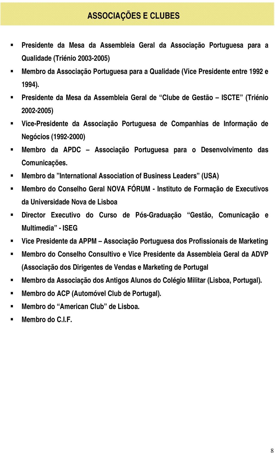 Presidente da Mesa da Assembleia Geral de Clube de Gestão ISCTE (Triénio 2002-2005) Vice-Presidente da Associação Portuguesa de Companhias de Informação de Negócios (1992-2000) Membro da APDC