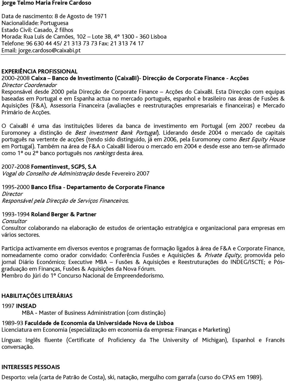 pt EXPERIÊNCIA PROFISSIONAL 2000-2008 Caixa Banco de Investimento (CaixaBI)- Direcção de Corporate Finance - Acções Director Coordenador Responsável desde 2000 pela Direcção de Corporate Finance