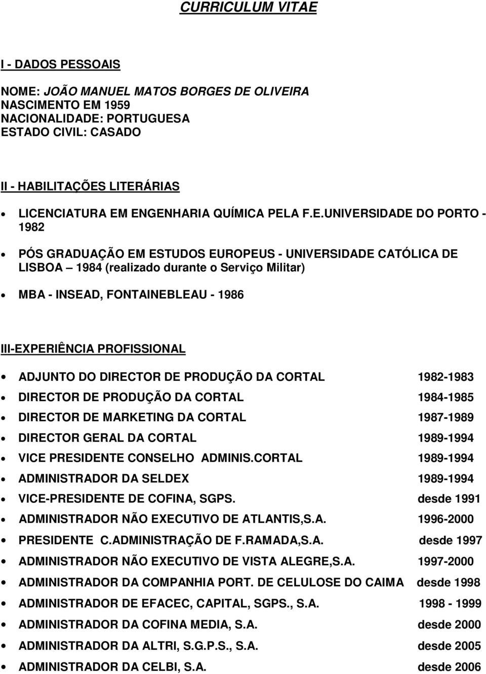 1986 III-EXPERIÊNCIA PROFISSIONAL ADJUNTO DO DIRECTOR DE PRODUÇÃO DA CORTAL 1982-1983 DIRECTOR DE PRODUÇÃO DA CORTAL 1984-1985 DIRECTOR DE MARKETING DA CORTAL 1987-1989 DIRECTOR GERAL DA CORTAL