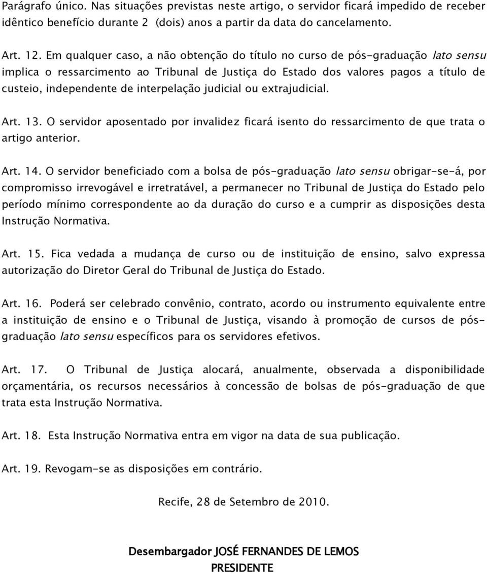 interpelação judicial ou extrajudicial. Art. 13. O servidor aposentado por invalidez ficará isento do ressarcimento de que trata o artigo anterior. Art. 14.