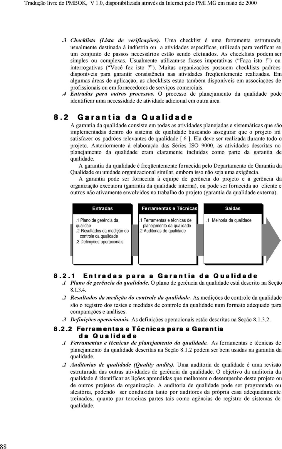 As checklists podem ser simples ou complexas. Usualmente utilizam-se frases imperativas ( Faça isto! ) 