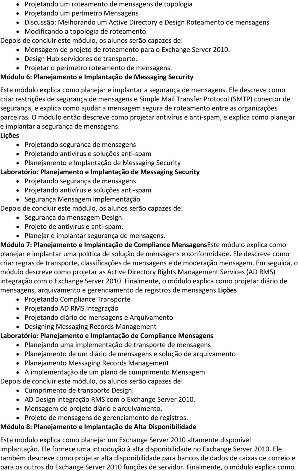 Módulo 6: Planejamento e Implantação de Messaging Security Este módulo explica como planejar e implantar a segurança de mensagens.