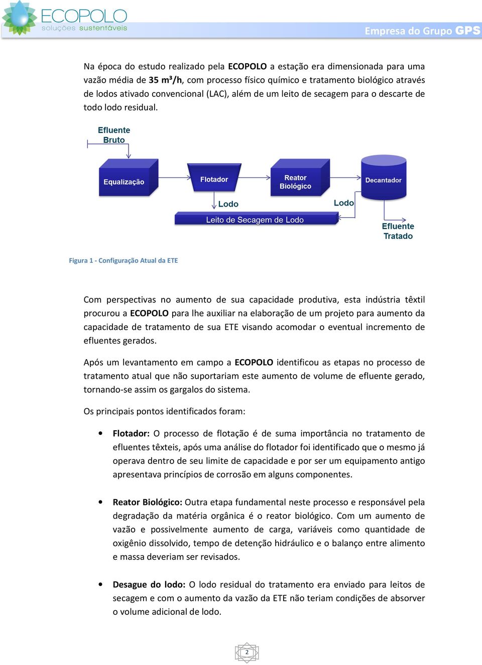 Figura 1 - Configuração Atual da ETE Com perspectivas no aumento de sua capacidade produtiva, esta indústria têxtil procurou a ECOPOLO para lhe auxiliar na elaboração de um projeto para aumento da