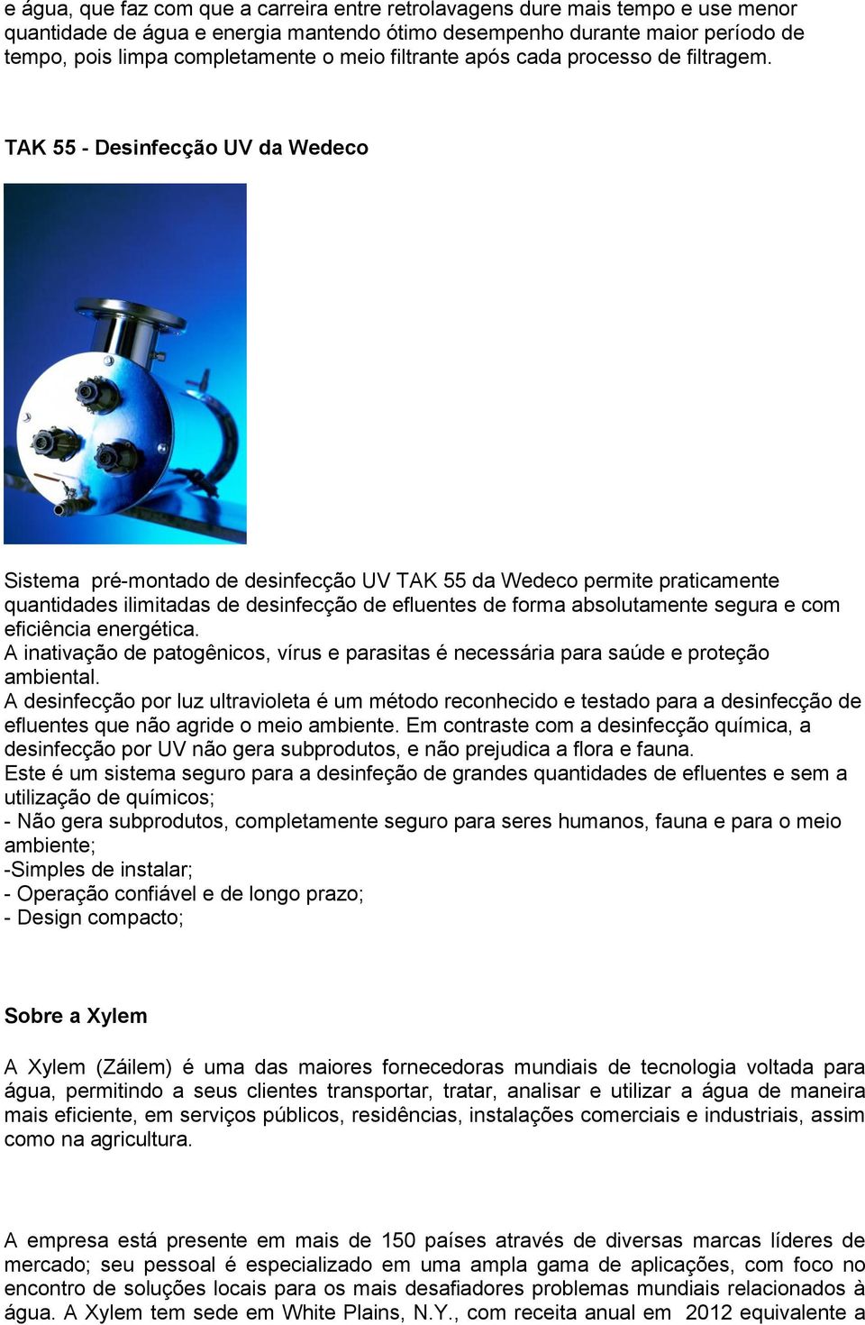 TAK 55 - Desinfecção UV da Wedeco Sistema pré-montado de desinfecção UV TAK 55 da Wedeco permite praticamente quantidades ilimitadas de desinfecção de efluentes de forma absolutamente segura e com