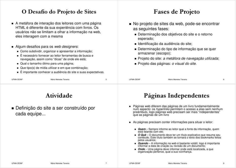 leitor ferramentas de busca e navegação, assim como dicas de onde ele está; Qual o tamanho ótimo para uma página; p Que tipo(s) de mídia m utilizar e em que combinação; É importante conhecer a