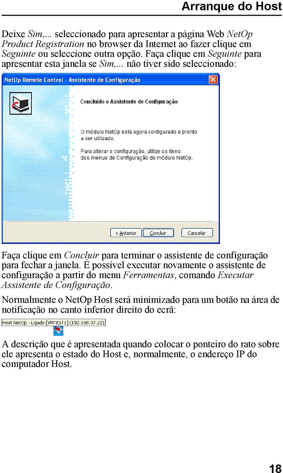 É possível executar novamente o assistente de configuração a partir do menu Ferramentas, comando Executar Assistente de Configuração.