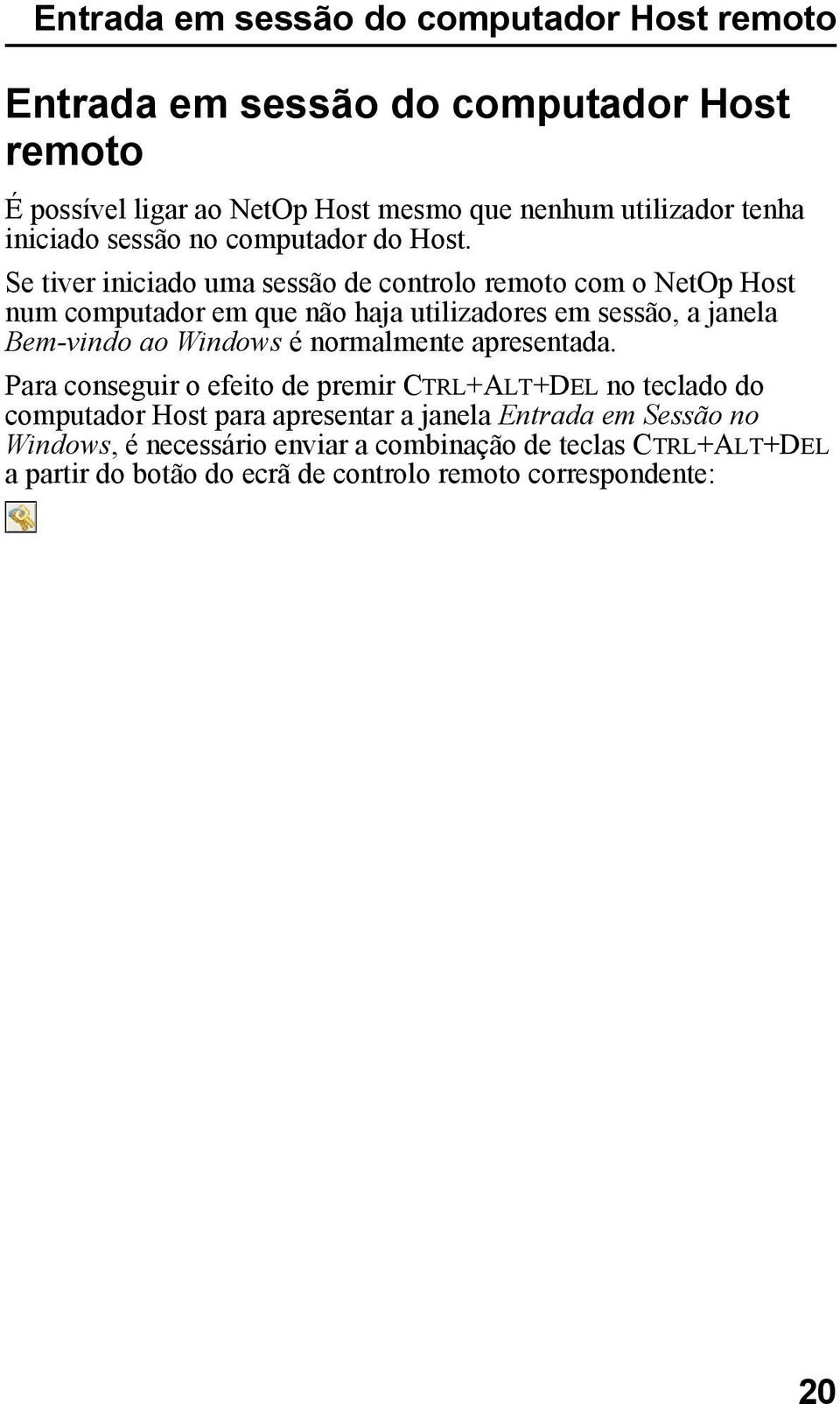 Se tiver iniciado uma sessão de controlo remoto com o NetOp Host num computador em que não haja utilizadores em sessão, a janela Bem-vindo ao Windows é