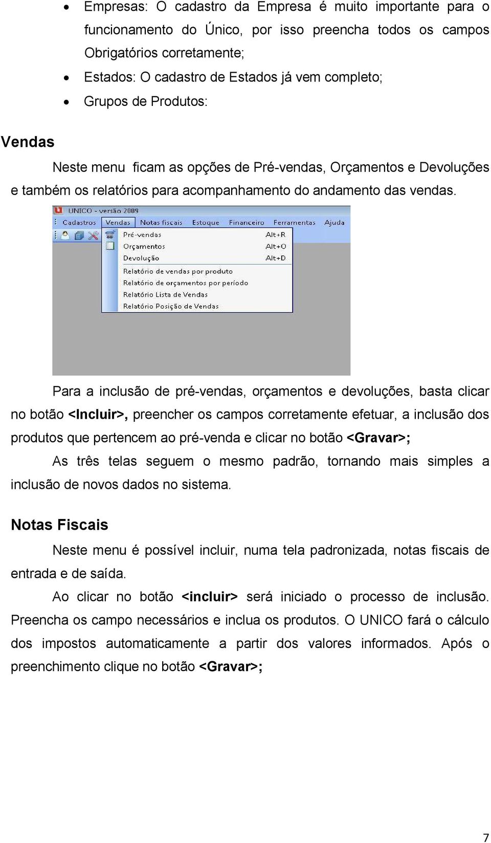 Para a inclusão de pré-vendas, orçamentos e devoluções, basta clicar no botão <Incluir>, preencher os campos corretamente efetuar, a inclusão dos produtos que pertencem ao pré-venda e clicar no botão