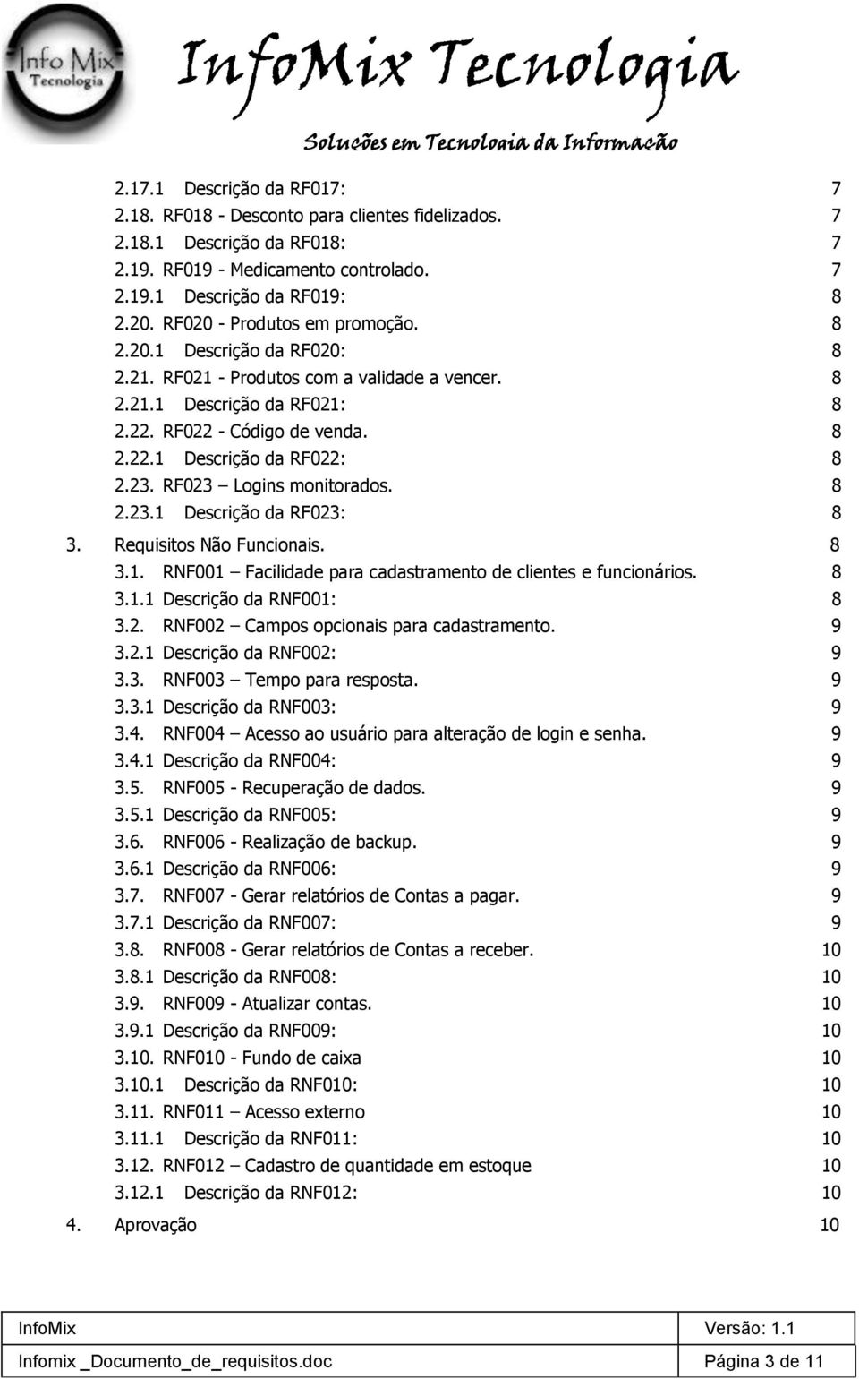 23. RF023 Logins monitorados. 8 2.23.1 Descrição da RF023: 8 3. Requisitos Não Funcionais. 8 3.1. RNF001 Facilidade para cadastramento de clientes e funcionários. 8 3.1.1 Descrição da RNF001: 8 3.2. RNF002 Campos opcionais para cadastramento.