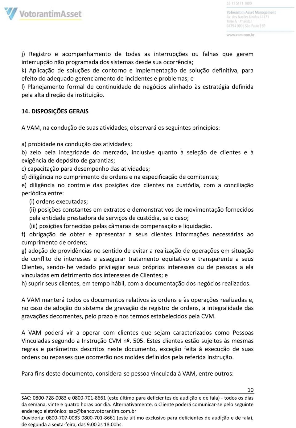 DISPOSIÇÕES GERAIS A VAM, na condução de suas atividades, observará os seguintes princípios: a) probidade na condução das atividades; b) zelo pela integridade do mercado, inclusive quanto à seleção