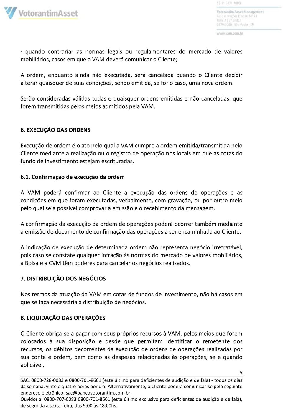 Serão consideradas válidas todas e quaisquer ordens emitidas e não canceladas, que forem transmitidas pelos meios admitidos pela VAM. 6.