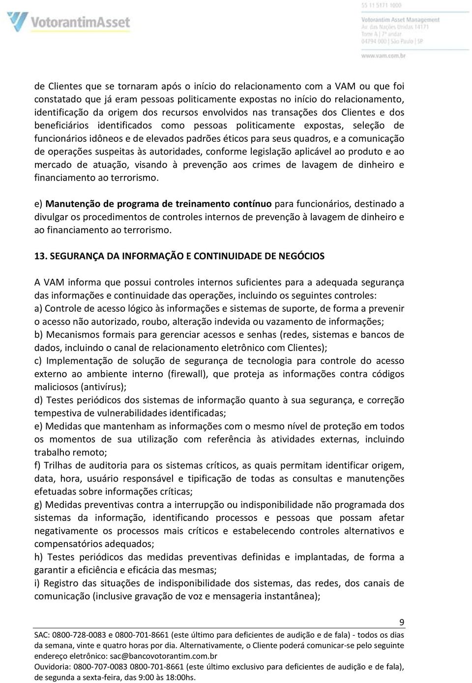 e a comunicação de operações suspeitas às autoridades, conforme legislação aplicável ao produto e ao mercado de atuação, visando à prevenção aos crimes de lavagem de dinheiro e financiamento ao