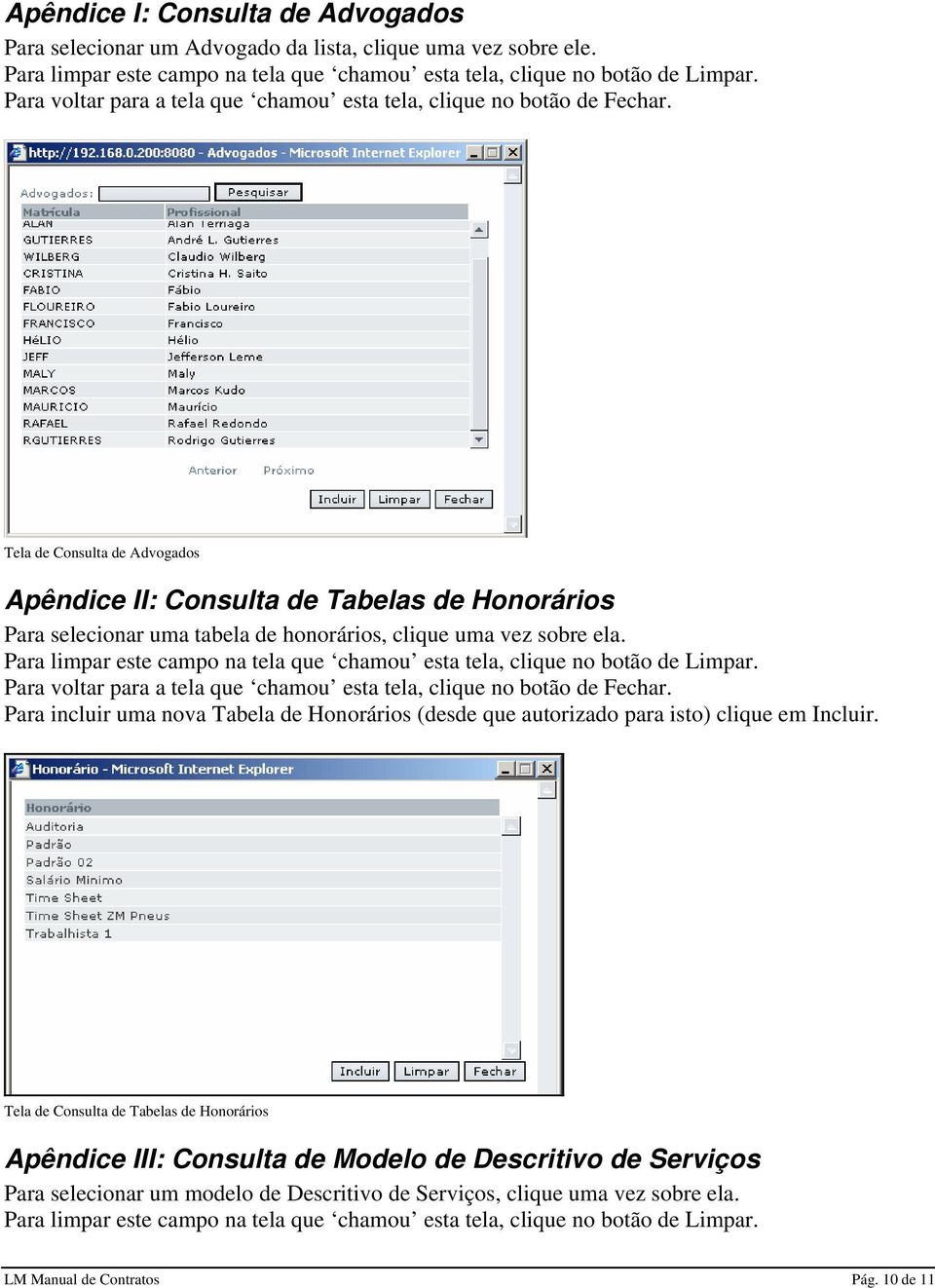 Tela de Consulta de Advogados Apêndice II: Consulta de Tabelas de Honorários Para selecionar uma tabela de honorários, clique uma vez sobre ela.