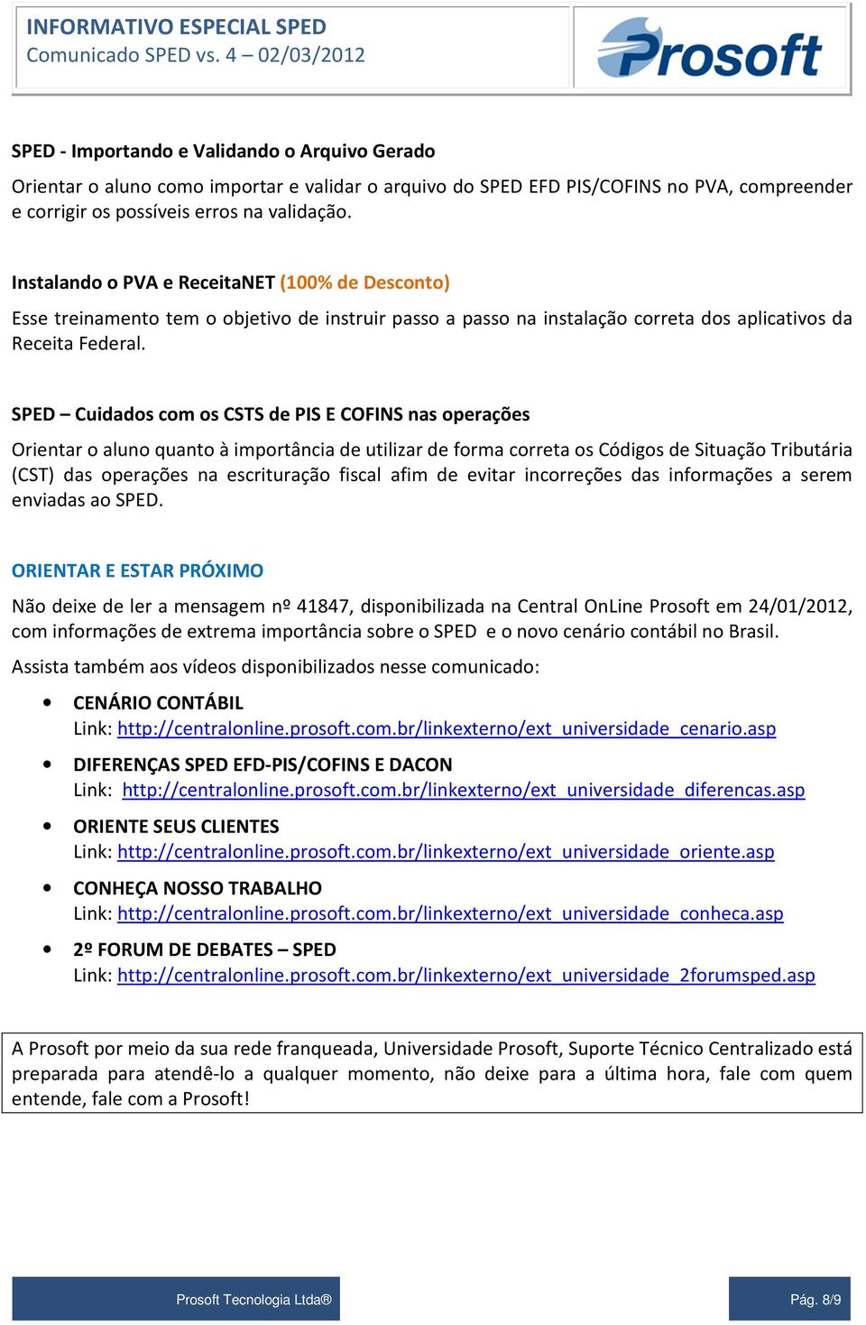 SPED Cuidados com os CSTS de PIS E COFINS nas operações Orientar o aluno quanto à importância de utilizar de forma correta os Códigos de Situação Tributária (CST) das operações na escrituração fiscal