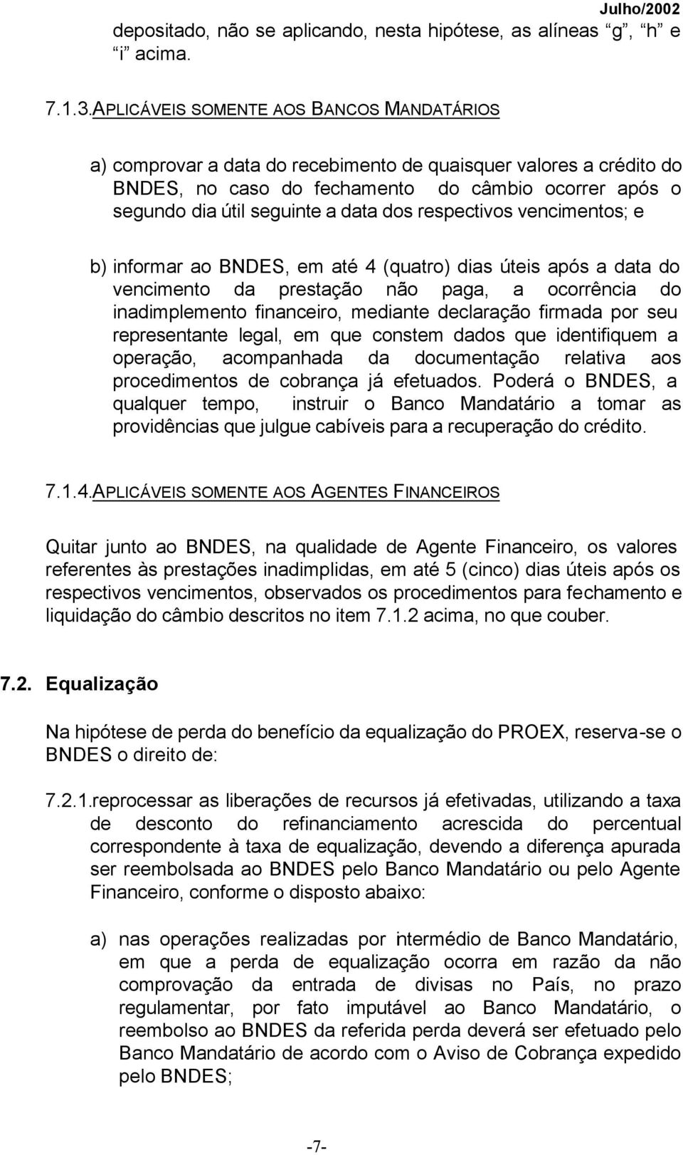 dos respectivos vencimentos; e b) informar ao BNDES, em até 4 (quatro) dias úteis após a data do vencimento da prestação não paga, a ocorrência do inadimplemento financeiro, mediante declaração