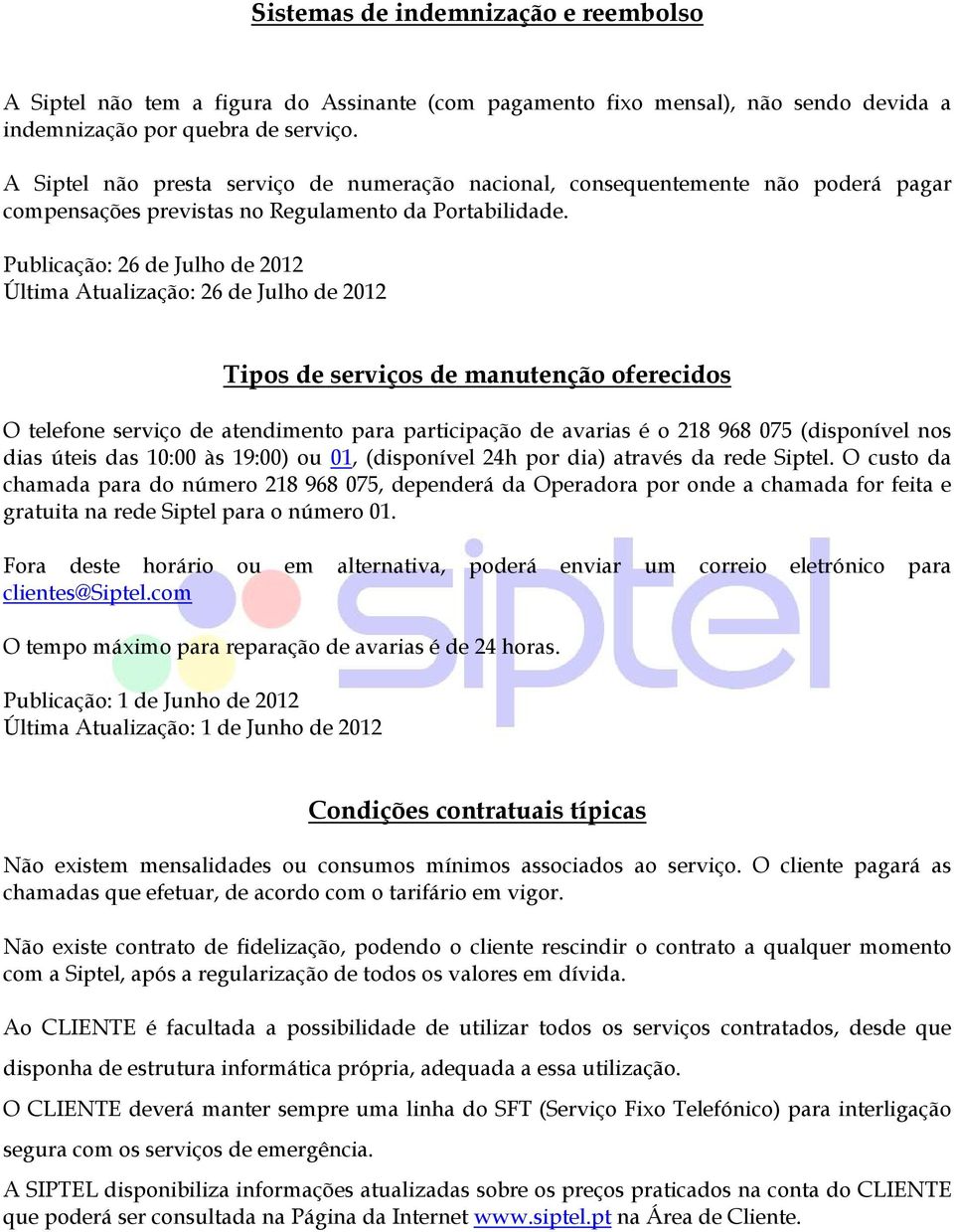 Publicação: 26 de Julho de 2012 Última Atualização: 26 de Julho de 2012 Tipos de serviços de manutenção oferecidos O telefone serviço de atendimento para participação de avarias é o 218 968 075