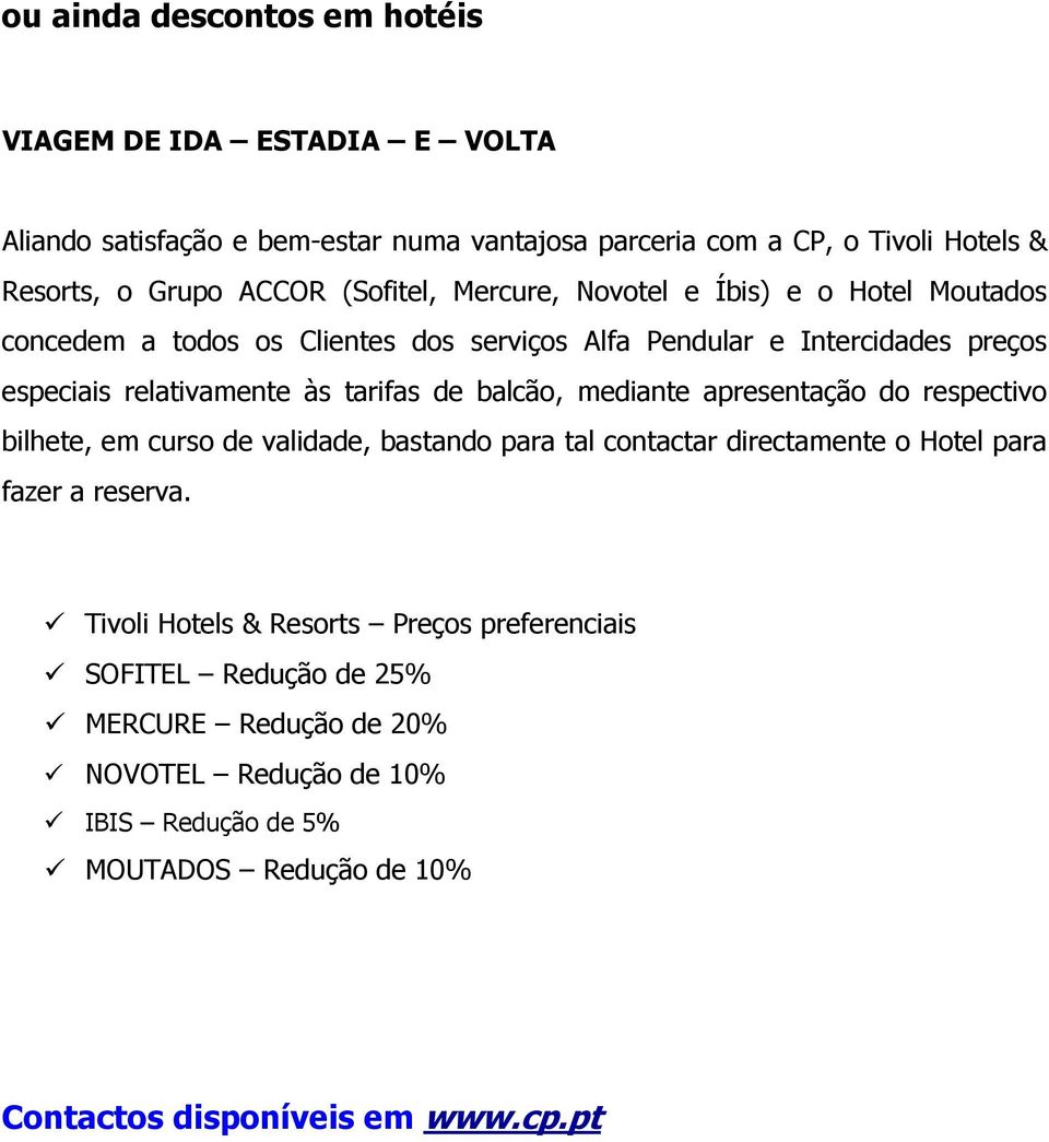 de balcão, mediante apresentação do respectivo bilhete, em curso de validade, bastando para tal contactar directamente o Hotel para fazer a reserva.