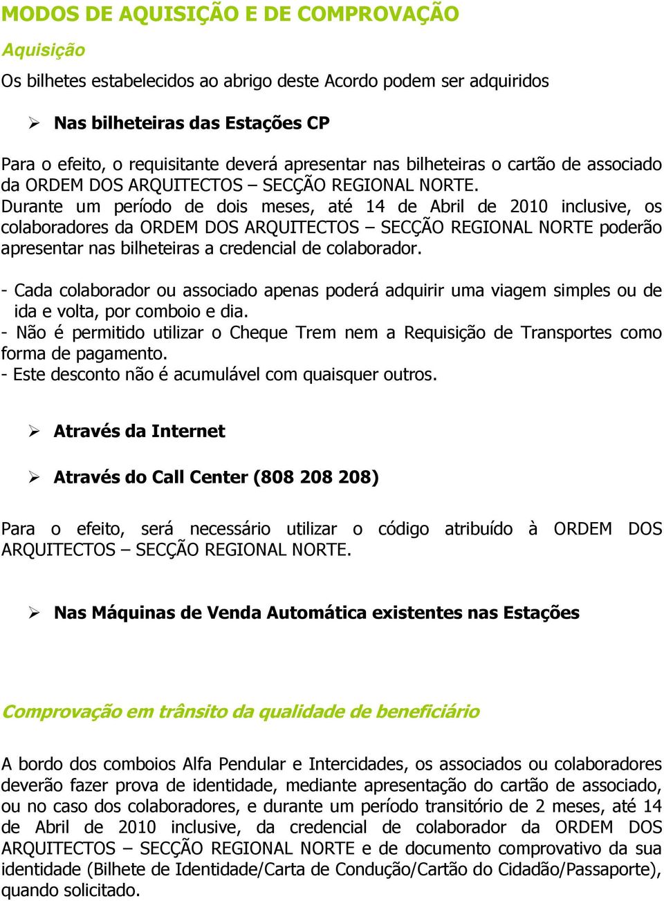 Durante um período de dois meses, até 14 de Abril de 2010 inclusive, os colaboradores da ORDEM DOS ARQUITECTOS SECÇÃO REGIONAL NORTE poderão apresentar nas bilheteiras a credencial de colaborador.