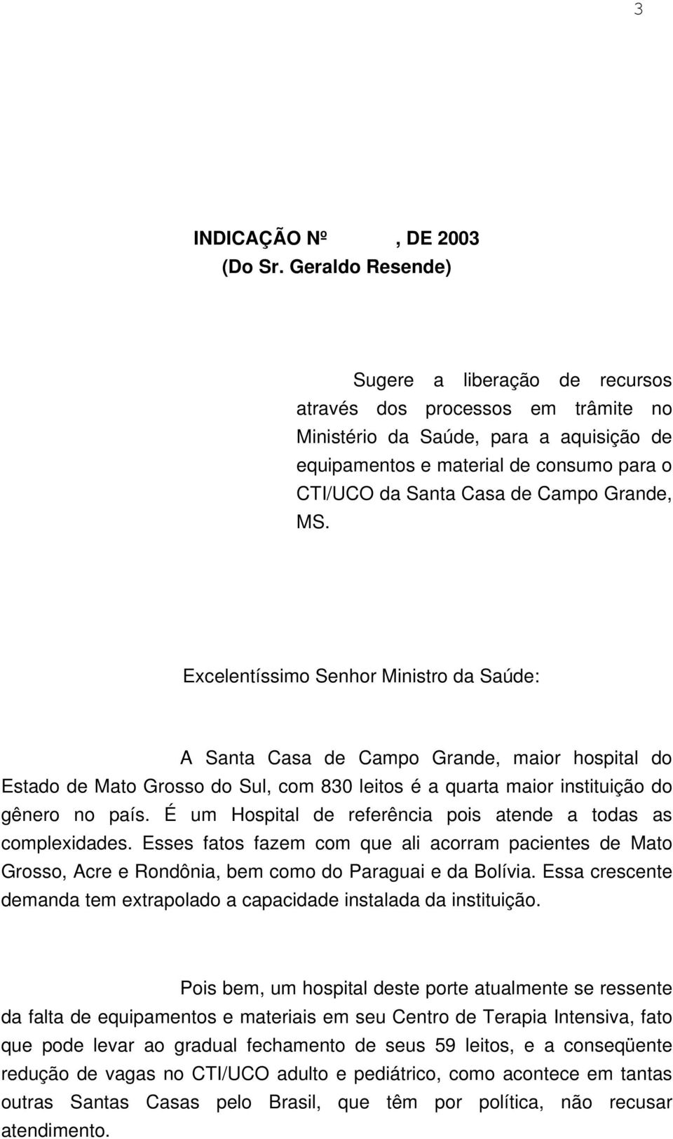 Grande, MS. Excelentíssimo Senhor Ministro da Saúde: A Santa Casa de Campo Grande, maior hospital do Estado de Mato Grosso do Sul, com 830 leitos é a quarta maior instituição do gênero no país.