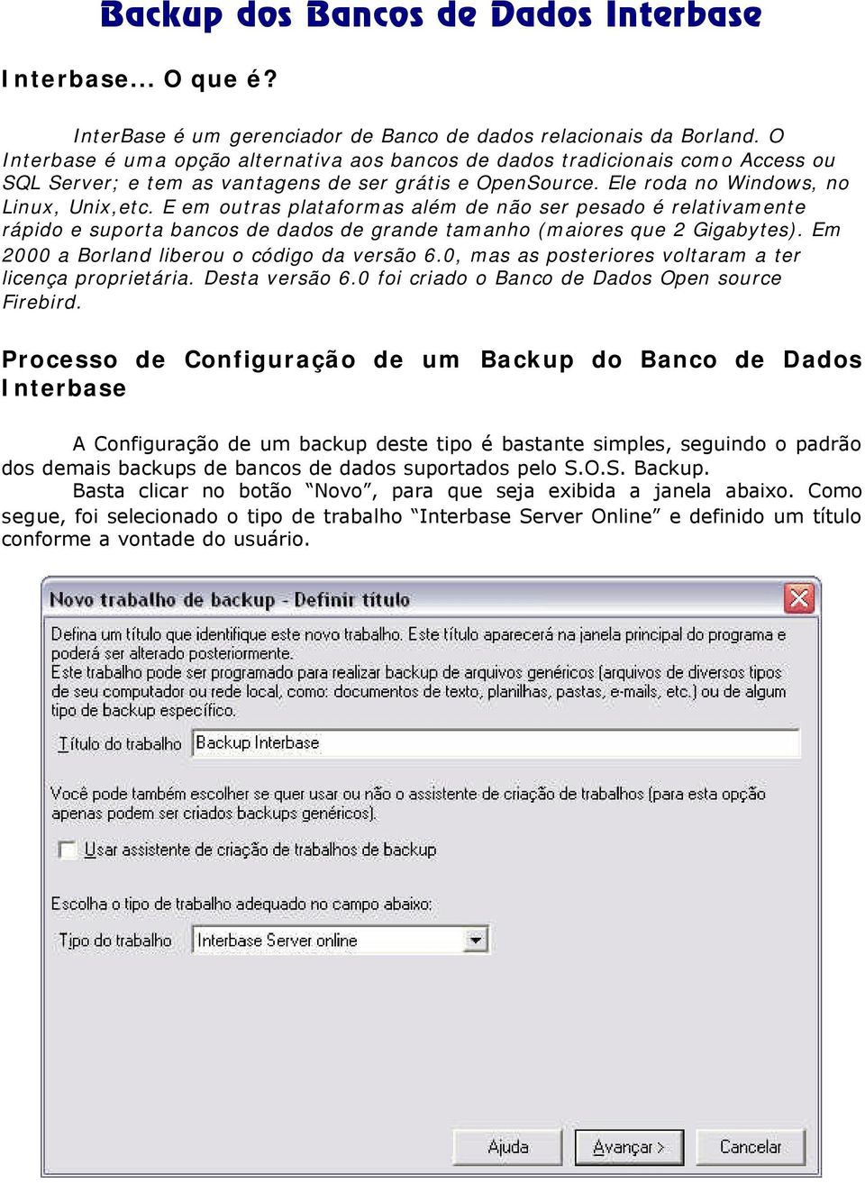 E em outras plataformas além de não ser pesado é relativamente rápido e suporta bancos de dados de grande tamanho (maiores que 2 Gigabytes). Em 2000 a Borland liberou o código da versão 6.