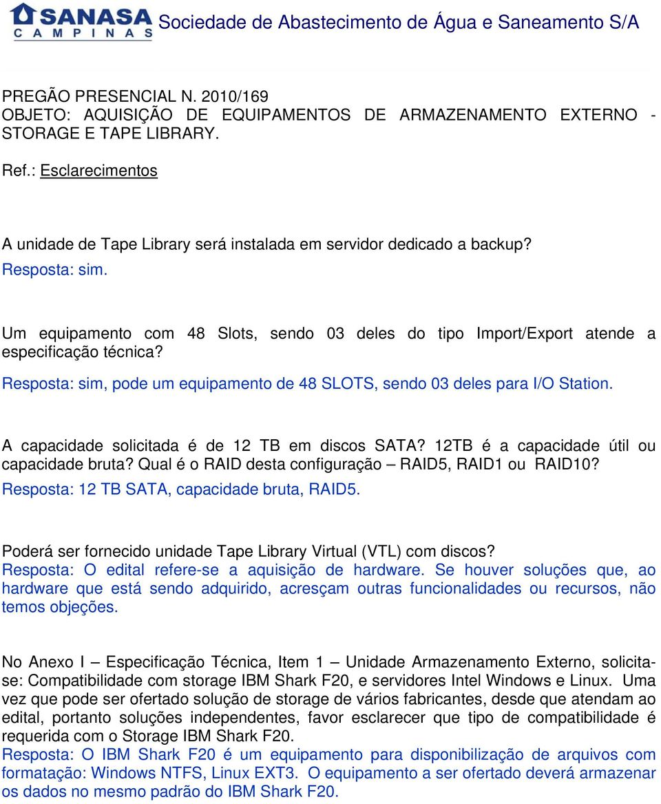 Um equipamento com 48 Slots, sendo 03 deles do tipo Import/Export atende a especificação técnica? Resposta: sim, pode um equipamento de 48 SLOTS, sendo 03 deles para I/O Station.