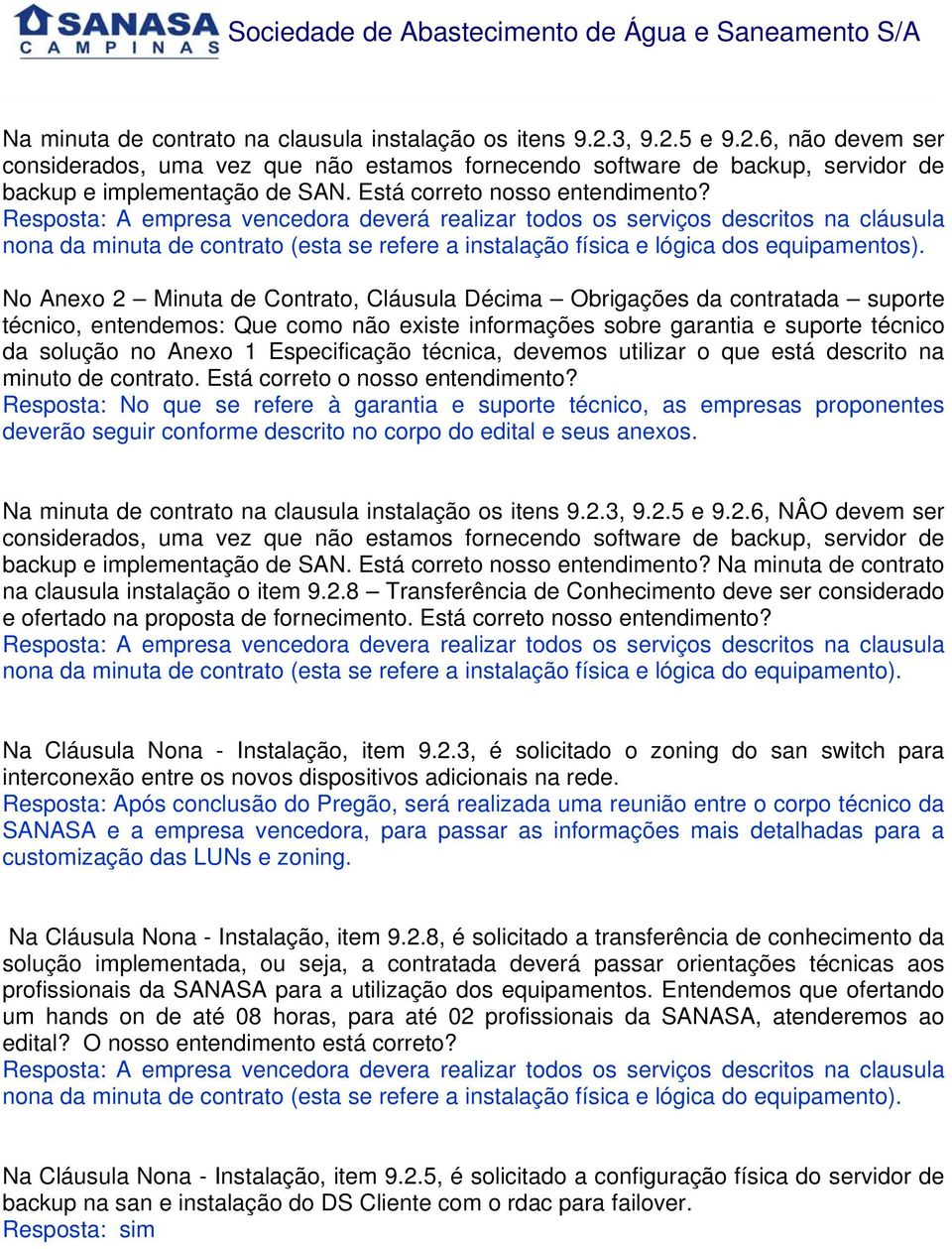 Resposta: A empresa vencedora deverá realizar todos os serviços descritos na cláusula nona da minuta de contrato (esta se refere a instalação física e lógica dos equipamentos).