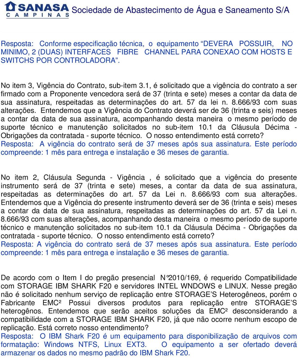 1, é solicitado que a vigência do contrato a ser firmado com a Proponente vencedora será de 37 (trinta e sete) meses a contar da data de sua assinatura, respeitadas as determinações do art.