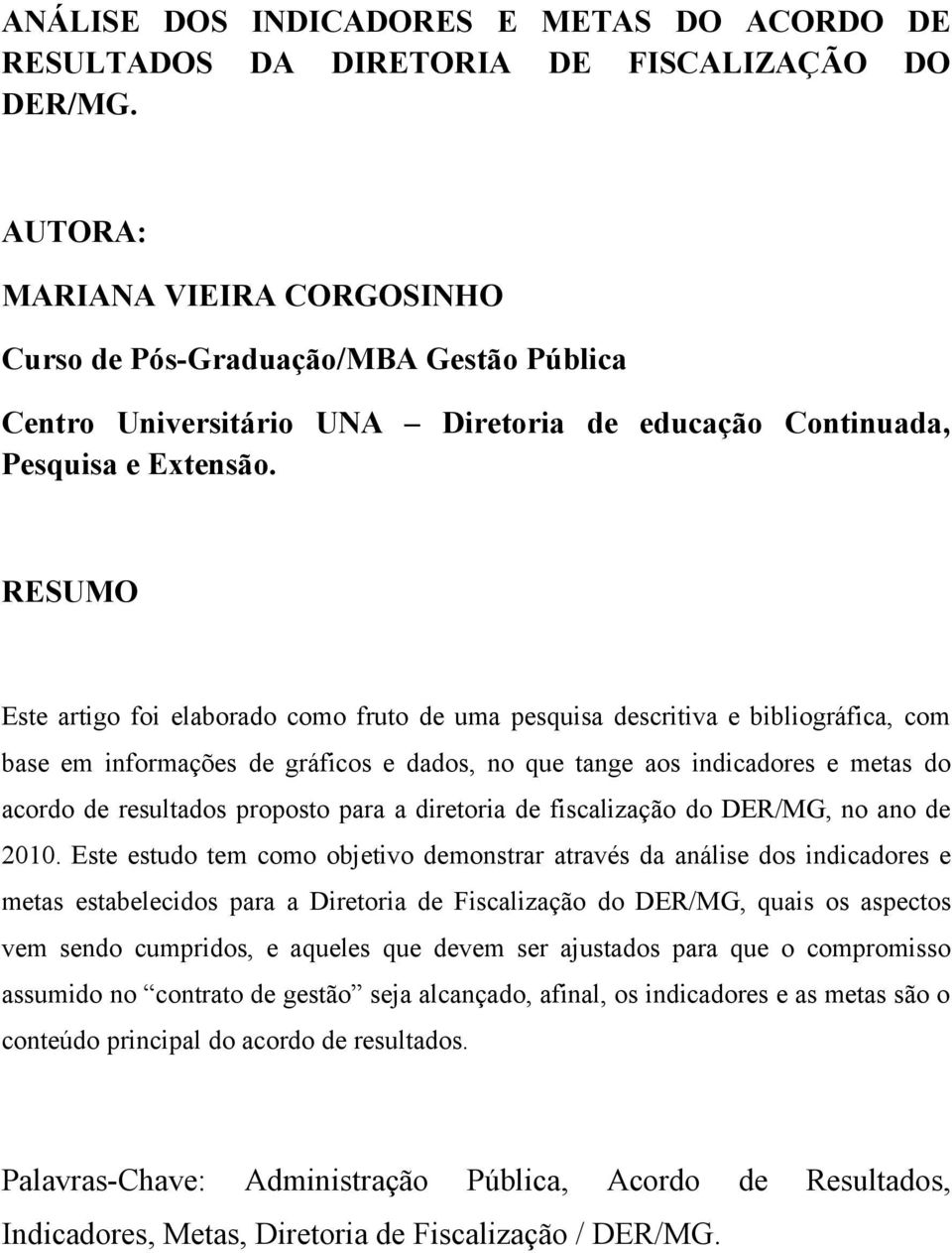 RESUMO Este artigo foi elaborado como fruto de uma pesquisa descritiva e bibliográfica, com base em informações de gráficos e dados, no que tange aos indicadores e metas do acordo de resultados