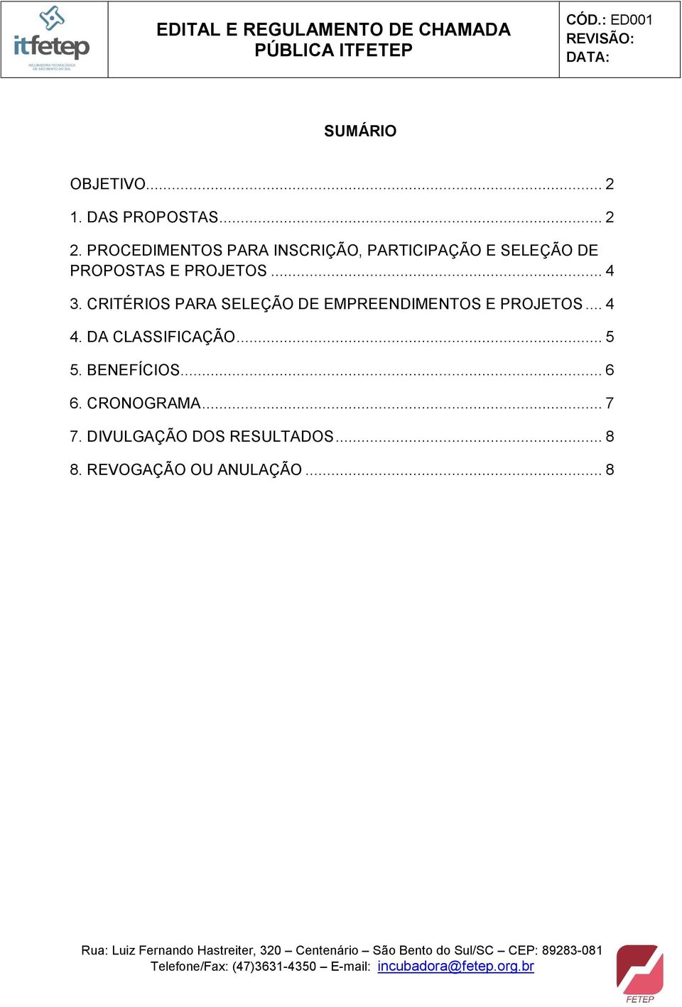 .. 4 3. CRITÉRIOS PARA SELEÇÃO DE EMPREENDIMENTOS E PROJETOS... 4 4.