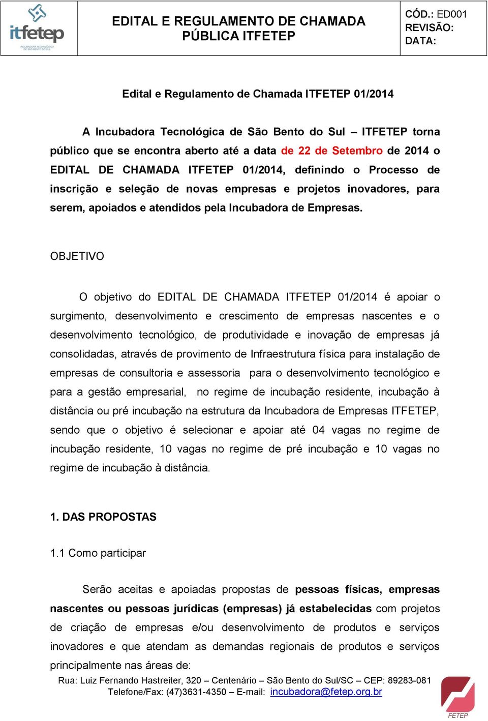 OBJETIVO O objetivo do EDITAL DE CHAMADA ITFETEP 01/2014 é apoiar o surgimento, desenvolvimento e crescimento de empresas nascentes e o desenvolvimento tecnológico, de produtividade e inovação de