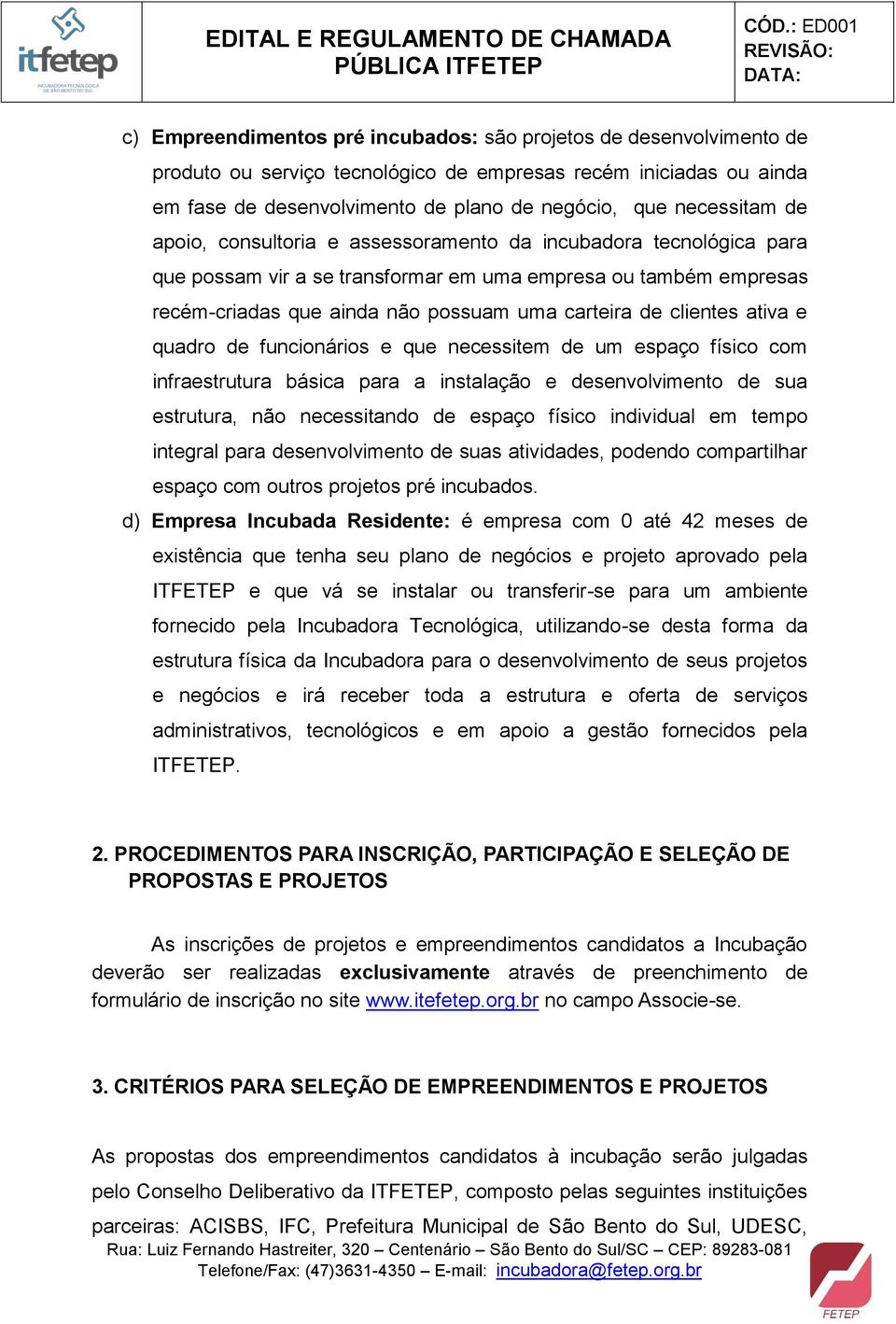 ativa e quadro de funcionários e que necessitem de um espaço físico com infraestrutura básica para a instalação e desenvolvimento de sua estrutura, não necessitando de espaço físico individual em