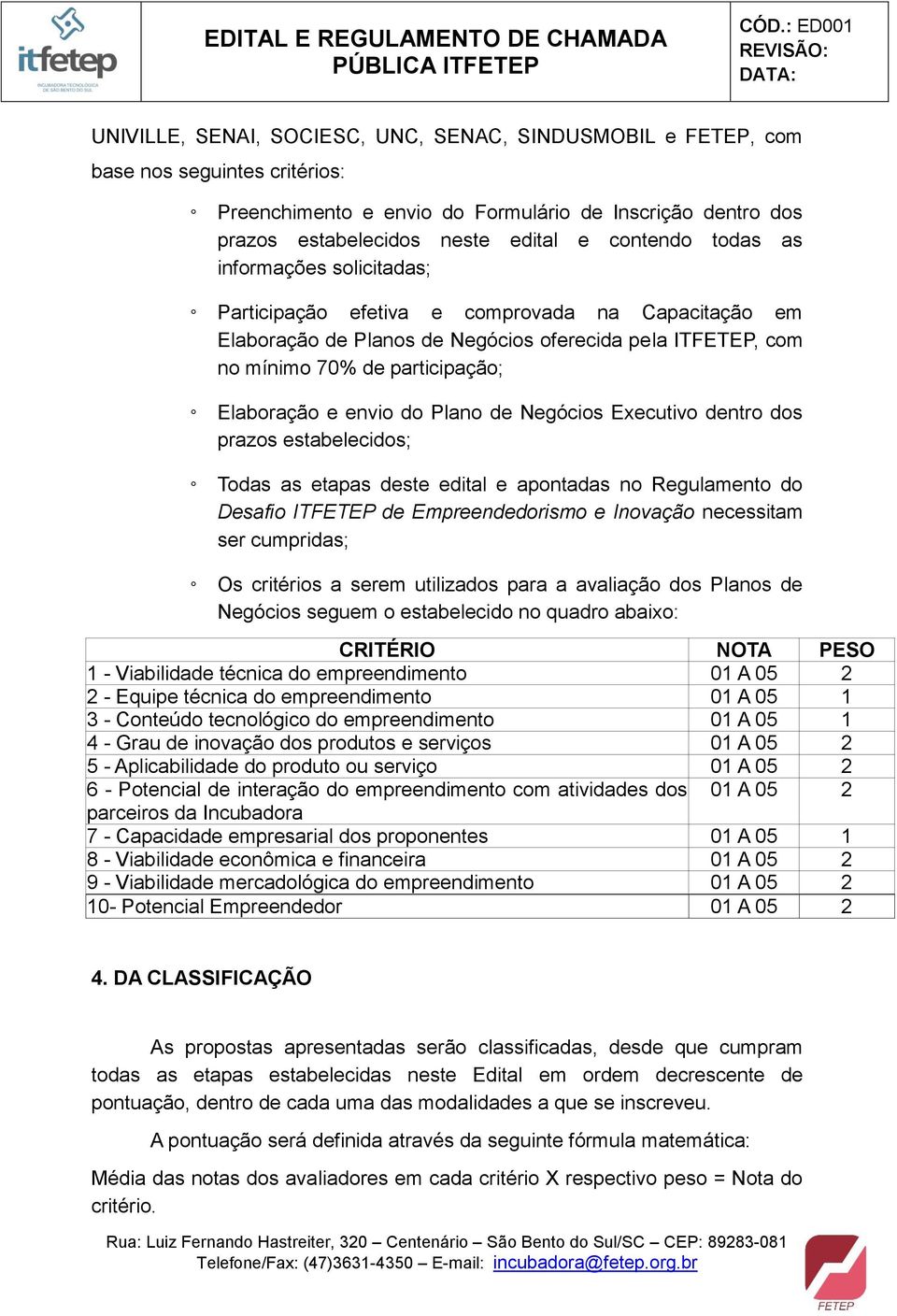 Plano de Negócios Executivo dentro dos prazos estabelecidos; Todas as etapas deste edital e apontadas no Regulamento do Desafio ITFETEP de Empreendedorismo e Inovação necessitam ser cumpridas; Os