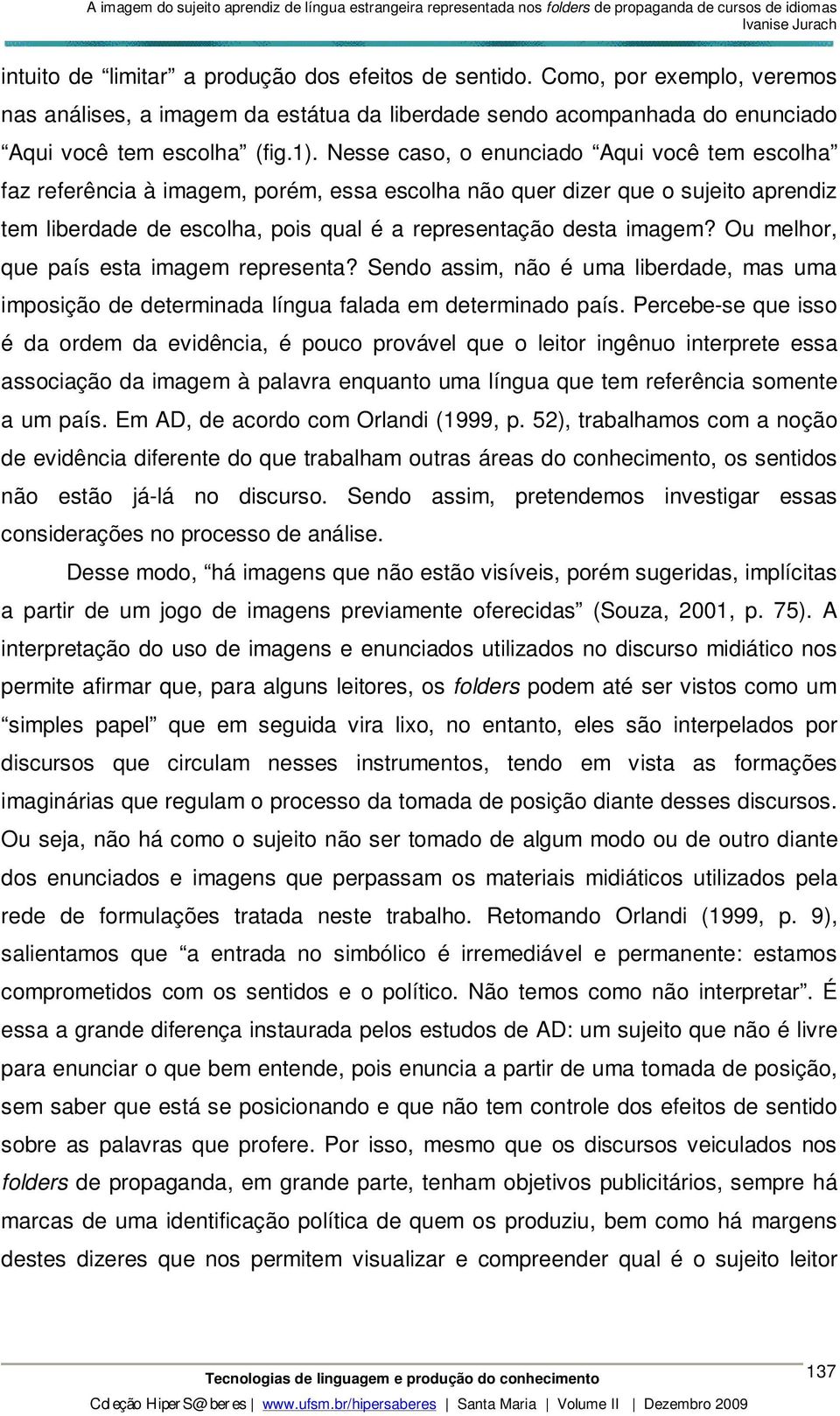 Ou melhor, que país esta imagem representa? Sendo assim, não é uma liberdade, mas uma imposição de determinada língua falada em determinado país.