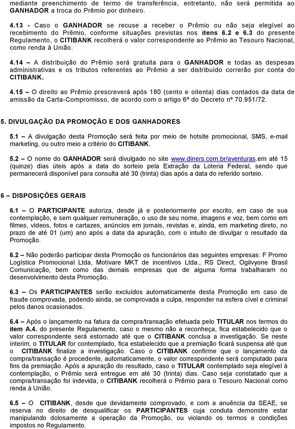 3 do presente Regulamento, o CITIBANK recolherá o valor correspondente ao Prêmio ao Tesouro Nacional, como renda à União. 4.