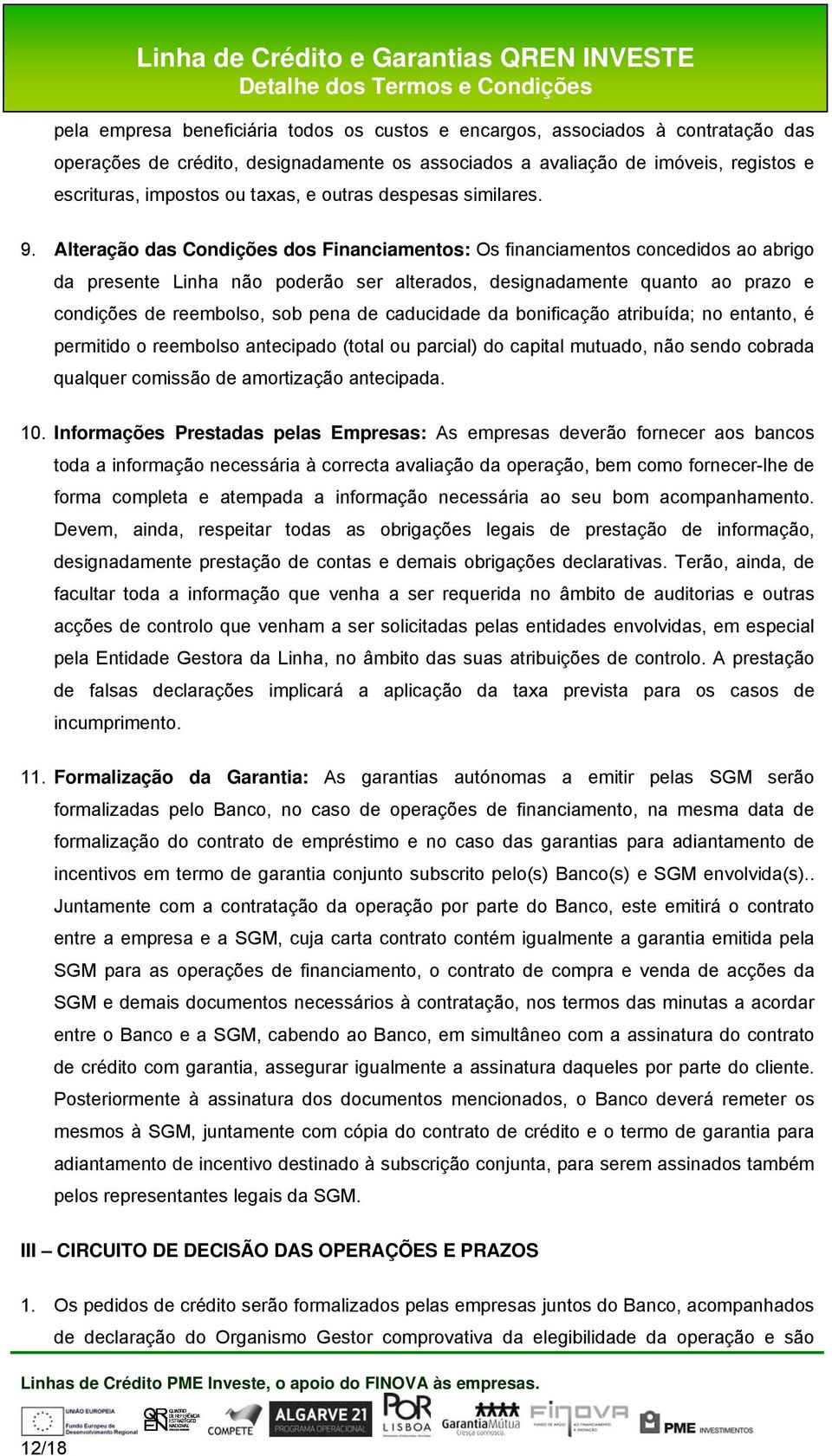 Alteração das Condições dos Financiamentos: Os financiamentos concedidos ao abrigo da presente Linha não poderão ser alterados, designadamente quanto ao prazo e condições de reembolso, sob pena de