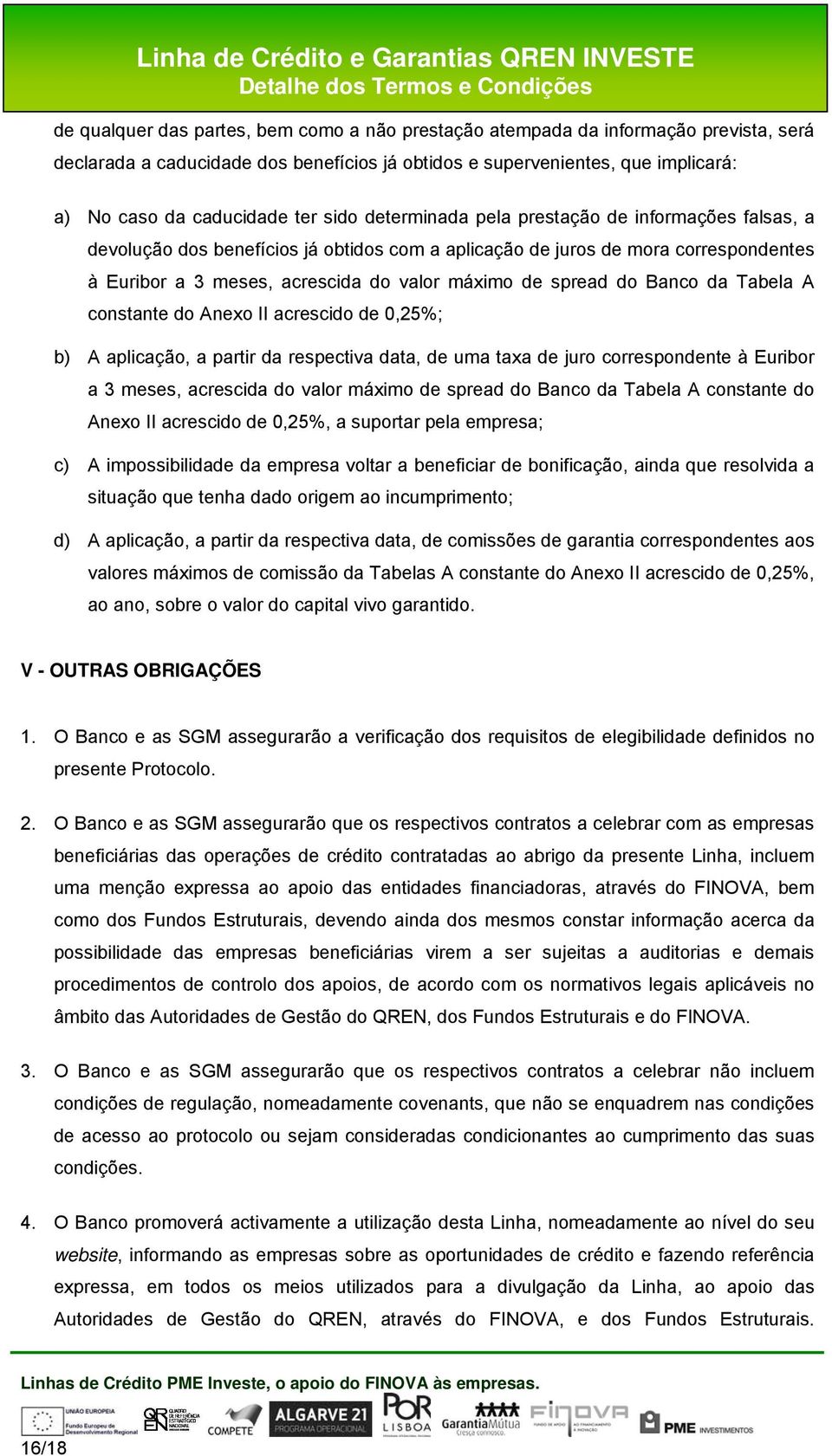 do Banco da Tabela A constante do Anexo II acrescido de 0,25%; b) A aplicação, a partir da respectiva data, de uma taxa de juro correspondente à Euribor a 3 meses, acrescida do valor máximo de spread