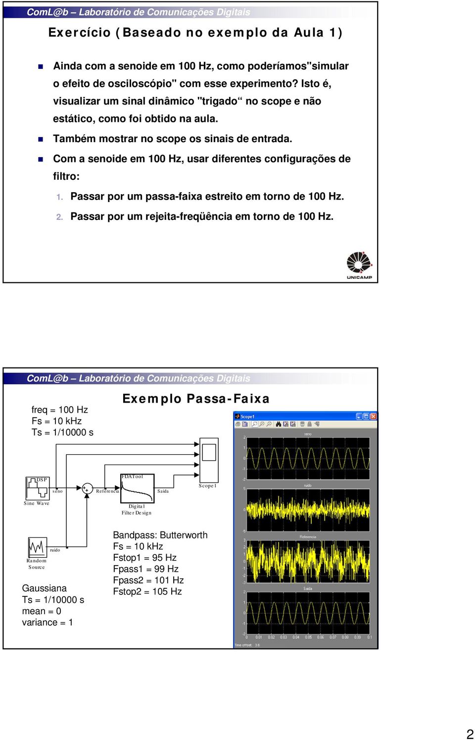 Com a senoide em 100 Hz, usar diferentes configurações de filtro: 1. Passar por um passa-faixa estreito em torno de 100 Hz. 2.