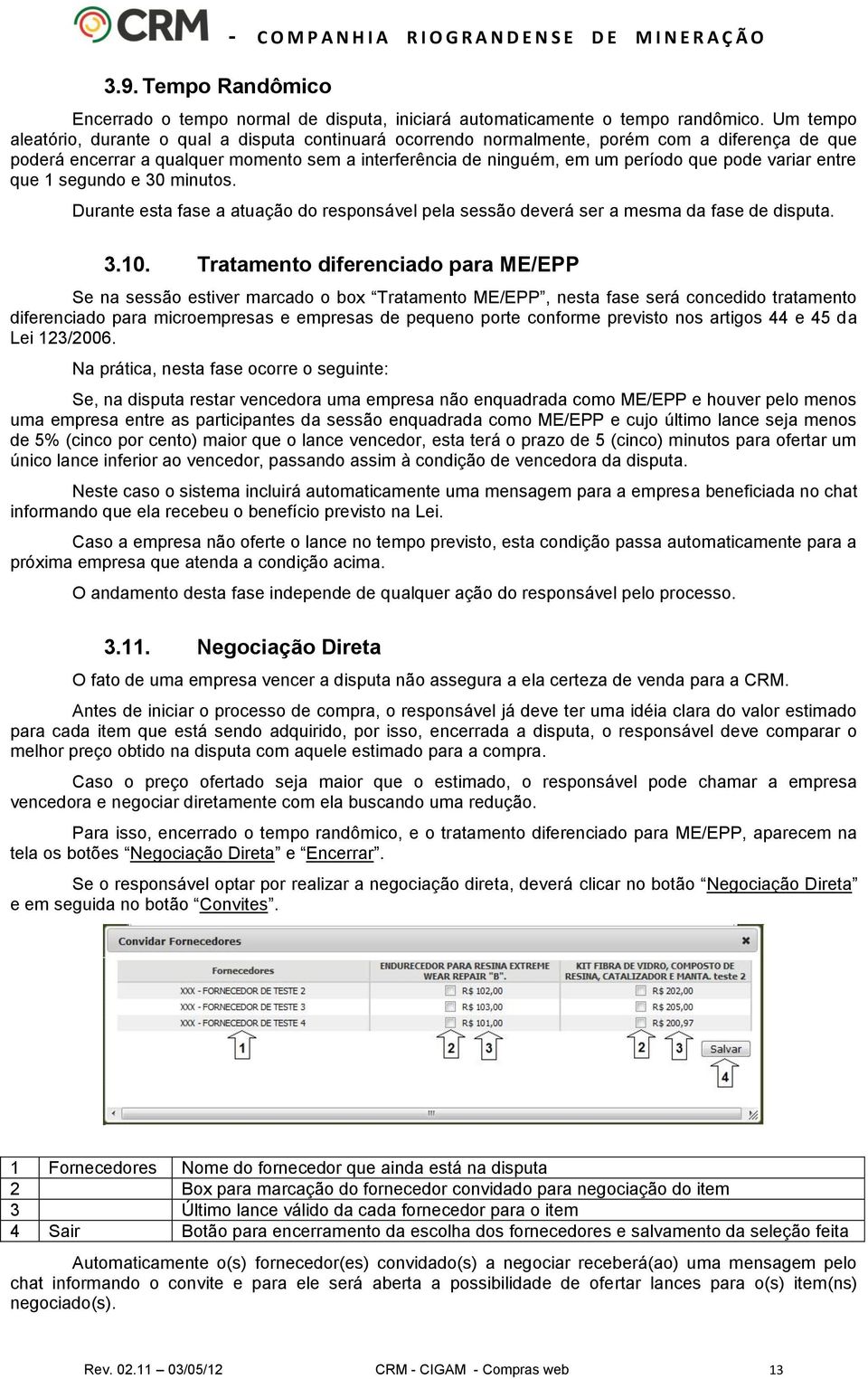 variar entre que 1 segundo e 30 minutos. Durante esta fase a atuação do responsável pela sessão deverá ser a mesma da fase de disputa. 3.10.