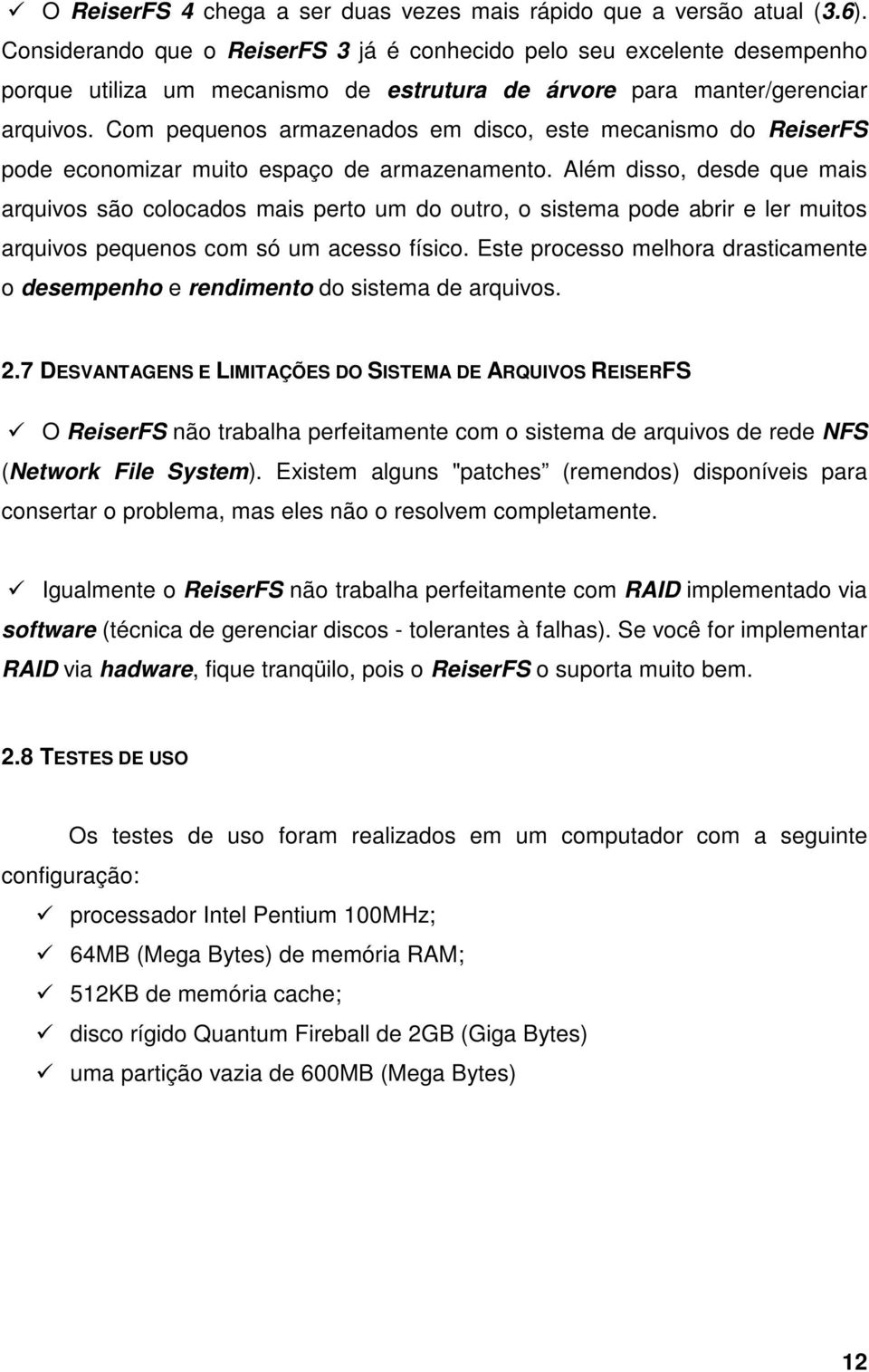 Com pequenos armazenados em disco, este mecanismo do ReiserFS pode economizar muito espaço de armazenamento.