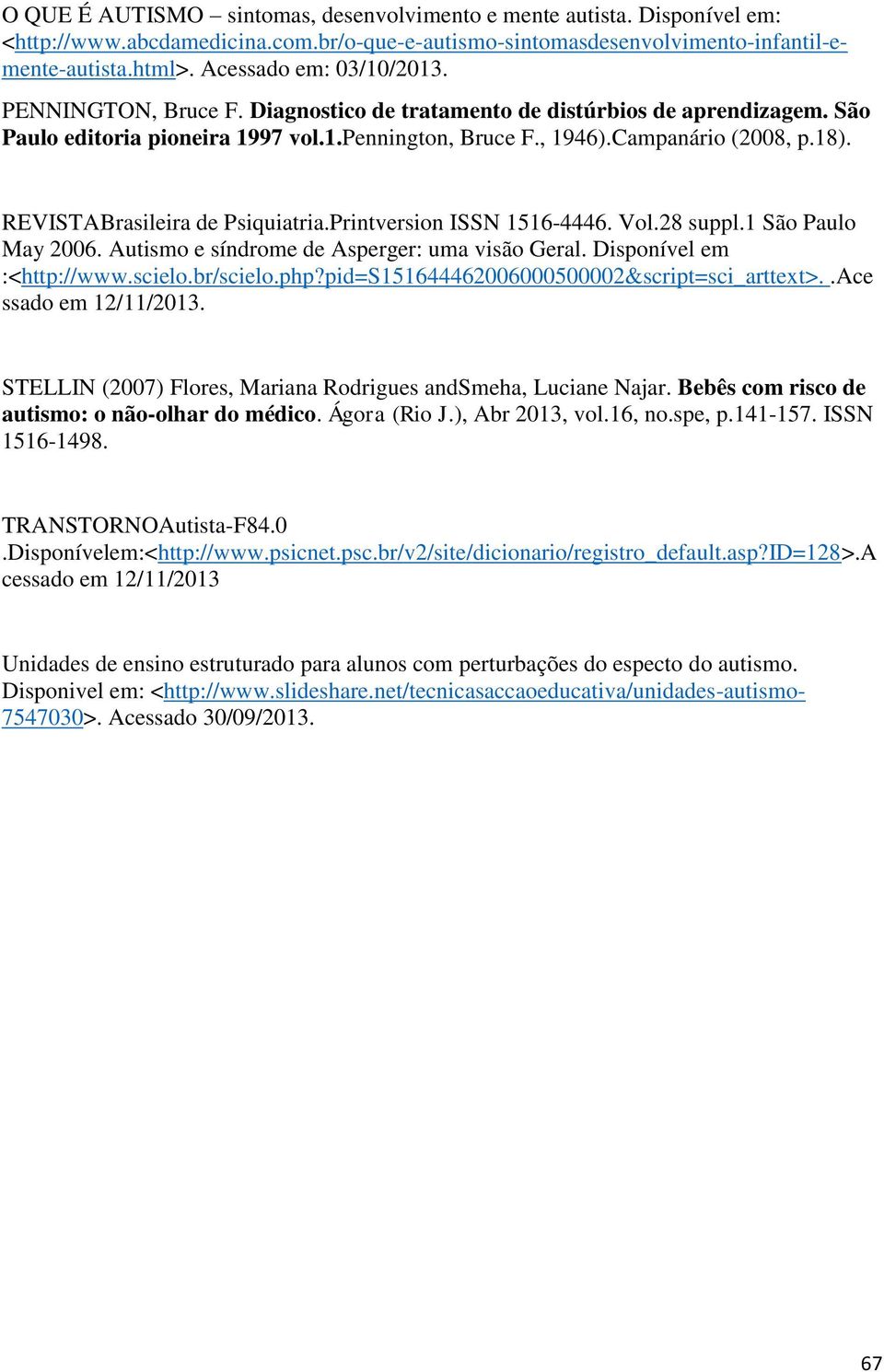 REVISTABrasileira de Psiquiatria.Printversion ISSN 1516-4446. Vol.28 suppl.1 São Paulo May 2006. Autismo e síndrome de Asperger: uma visão Geral. Disponível em :<http://www.scielo.br/scielo.php?