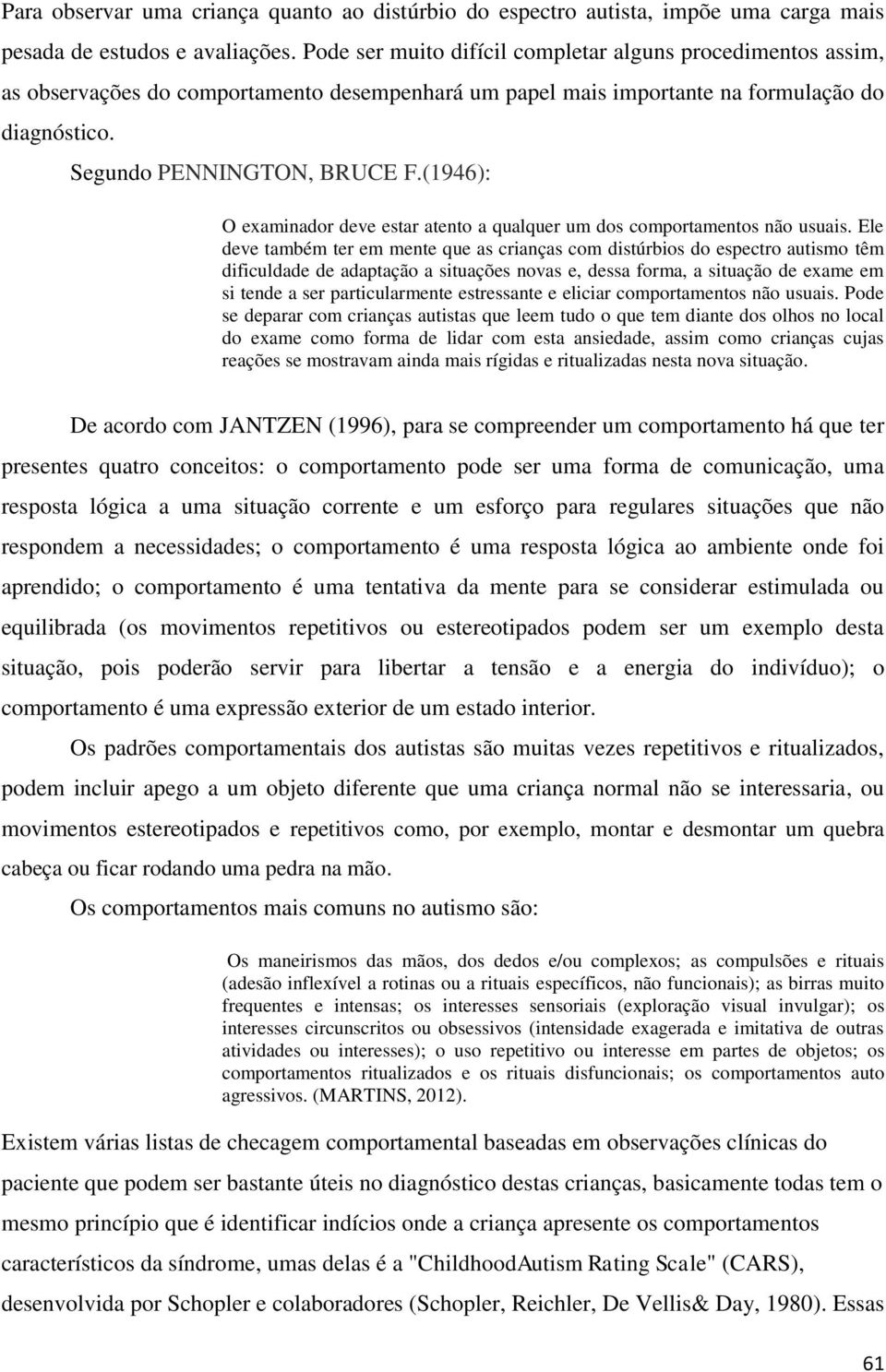 (1946): O examinador deve estar atento a qualquer um dos comportamentos não usuais.