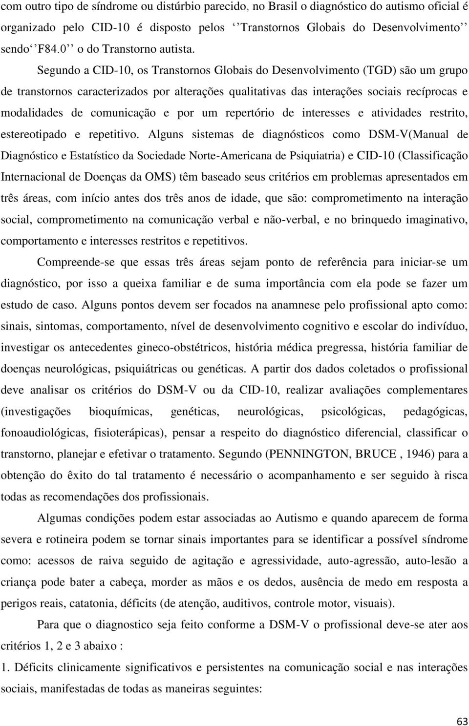 Segundo a CID-10, os Transtornos Globais do Desenvolvimento (TGD) são um grupo de transtornos caracterizados por alterações qualitativas das interações sociais recíprocas e modalidades de comunicação