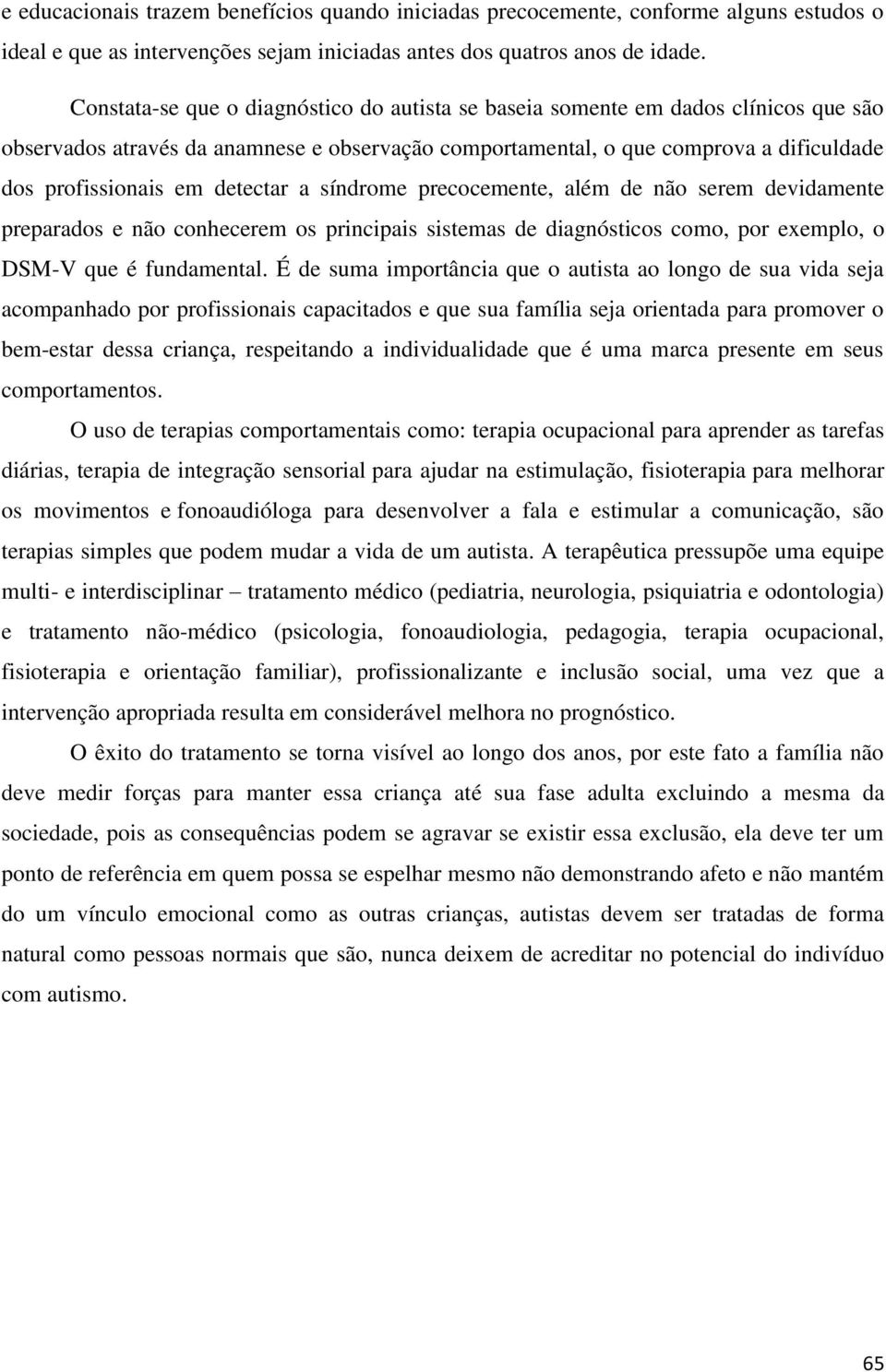 detectar a síndrome precocemente, além de não serem devidamente preparados e não conhecerem os principais sistemas de diagnósticos como, por exemplo, o DSM-V que é fundamental.