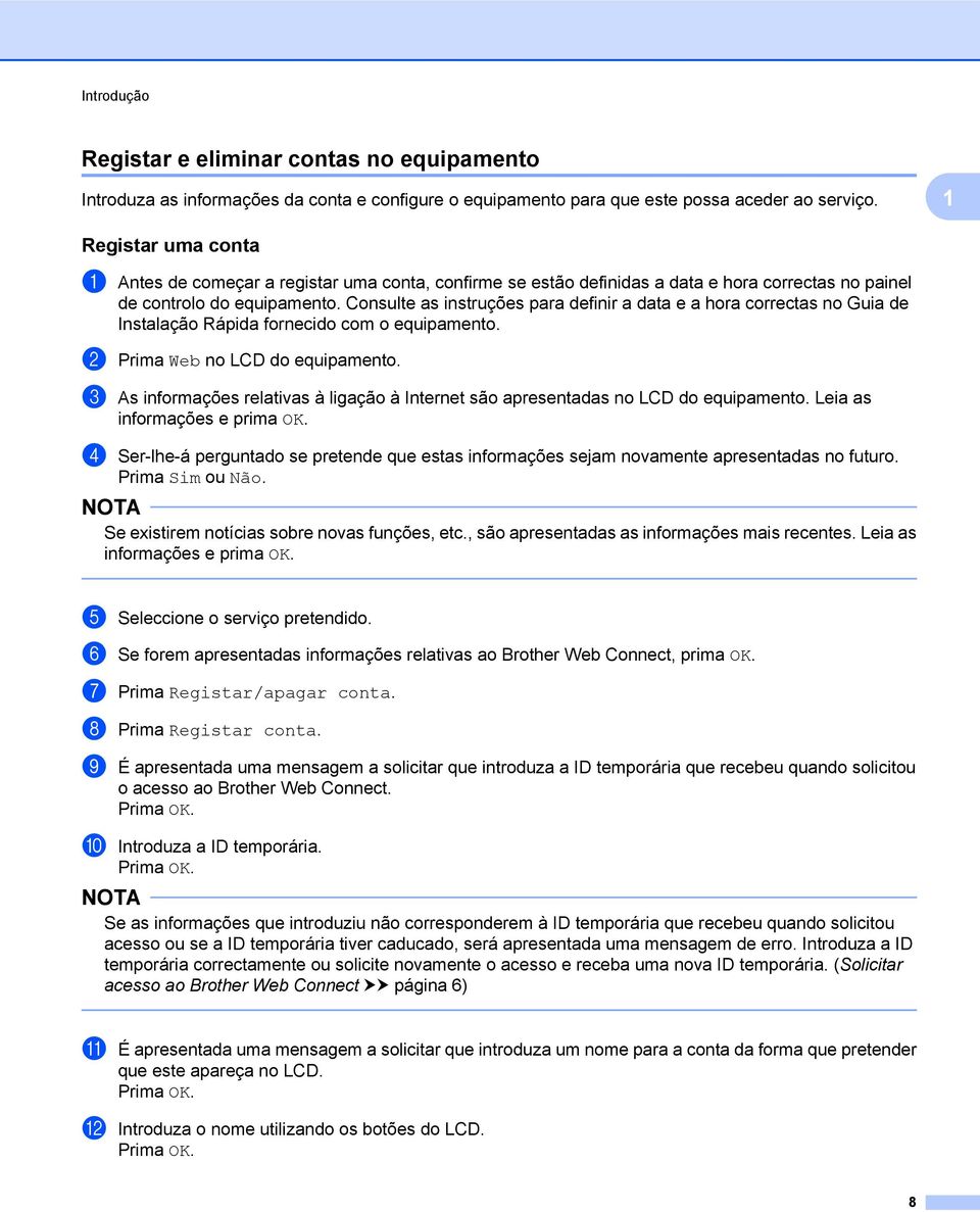 Consulte as instruções para definir a data e a hora correctas no Guia de Instalação Rápida fornecido com o equipamento. b Prima Web no LCD do equipamento.