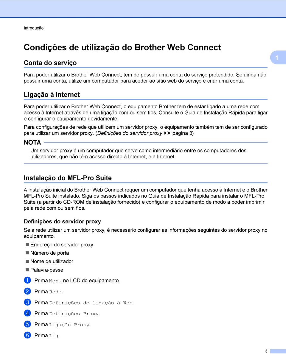 Ligação à Internet Para poder utilizar o Brother Web Connect, o equipamento Brother tem de estar ligado a uma rede com acesso à Internet através de uma ligação com ou sem fios.