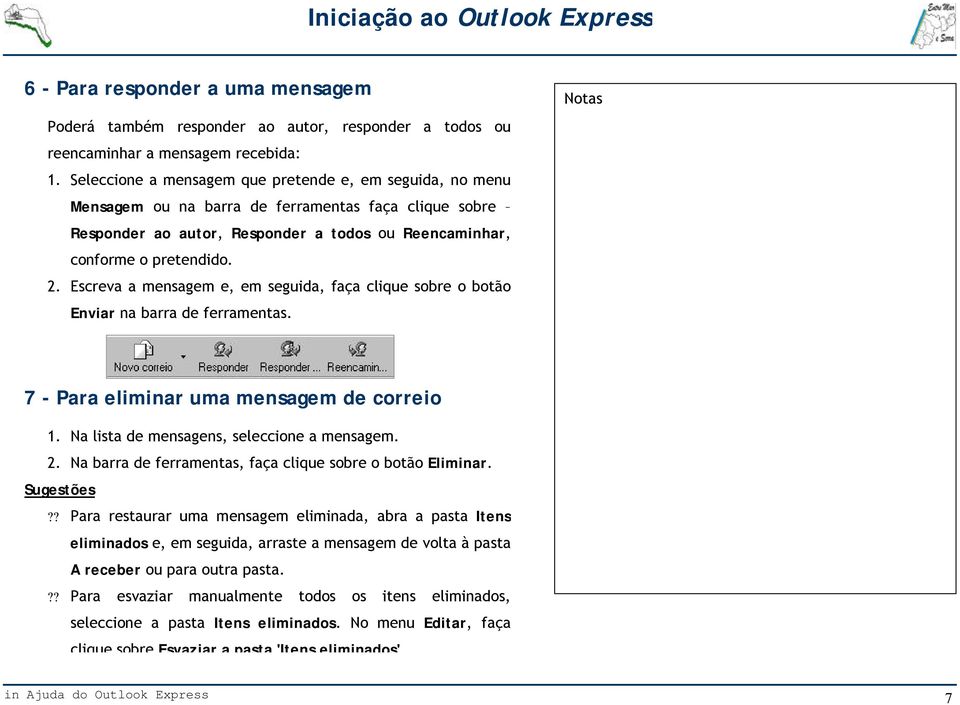 Escreva a mensagem e, em seguida, faça clique sobre o botão Enviar na barra de ferramentas. 7 - Para eliminar uma mensagem de correio 1. Na lista de mensagens, seleccione a mensagem. 2.