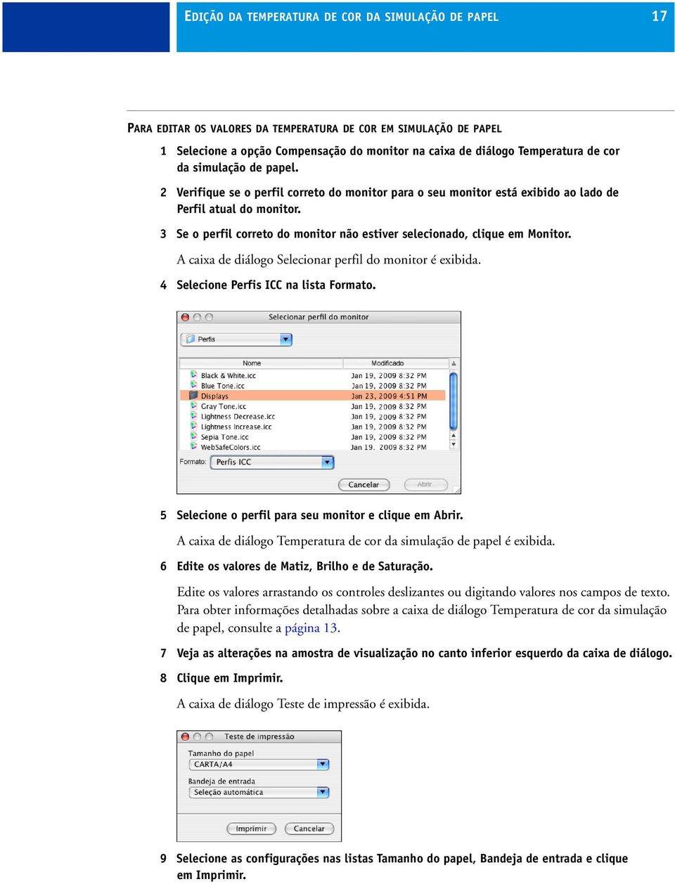 3 Se o perfil correto do monitor não estiver selecionado, clique em Monitor. A caixa de diálogo Selecionar perfil do monitor é exibida. 4 Selecione Perfis ICC na lista Formato.