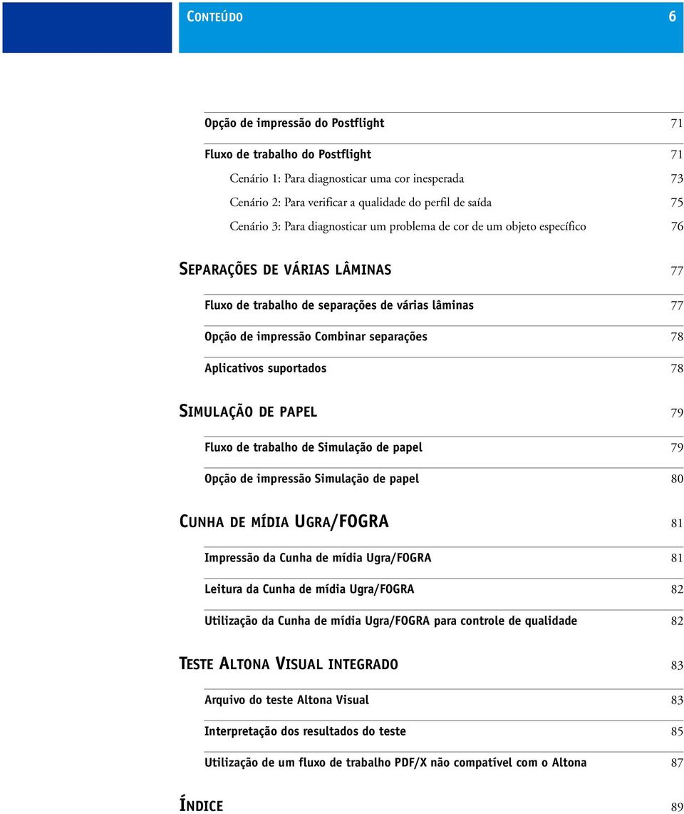 78 Aplicativos suportados 78 SIMULAÇÃO DE PAPEL 79 Fluxo de trabalho de Simulação de papel 79 Opção de impressão Simulação de papel 80 CUNHA DE MÍDIA UGRA/FOGRA 81 Impressão da Cunha de mídia