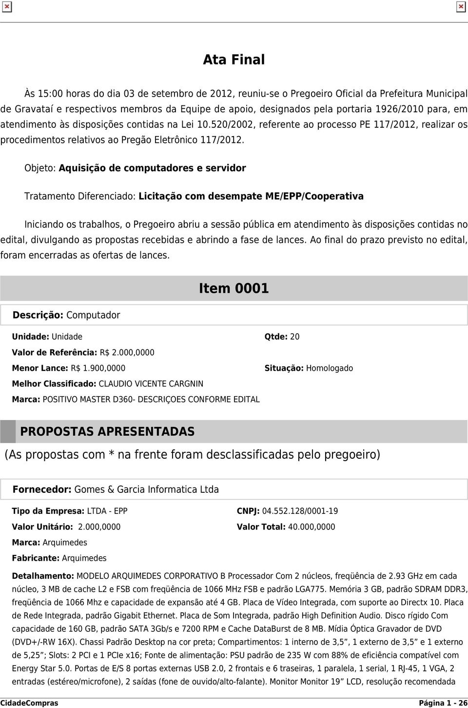 Objeto: Aquisição de computadores e servidor Tratamento Diferenciado: Licitação com desempate ME/EPP/Cooperativa Iniciando os trabalhos, o Pregoeiro abriu a sessão pública em atendimento às