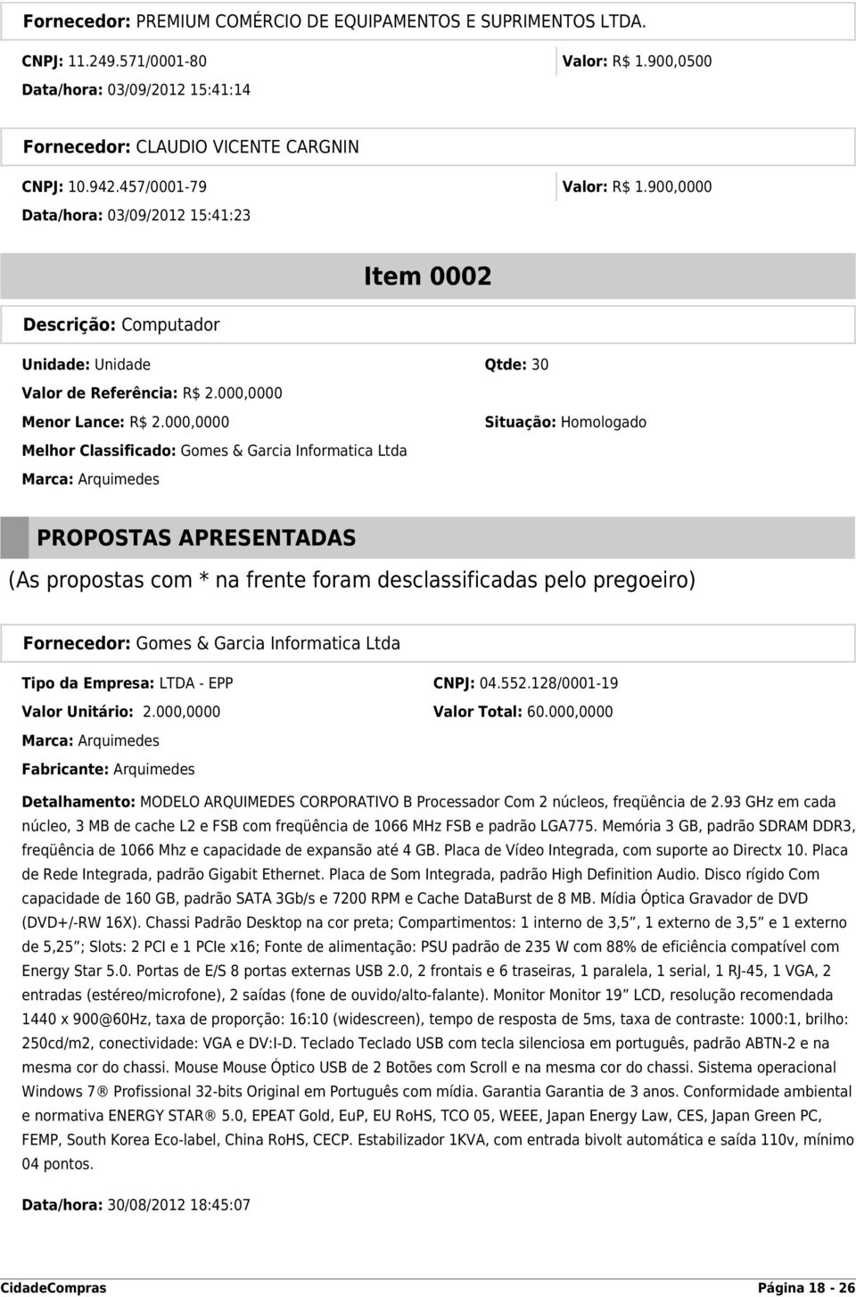 000,0000 Melhor Classificado: Gomes & Garcia Informatica Ltda Marca: Arquimedes Situação: Homologado PROPOSTAS APRESENTADAS (As propostas com * na frente foram desclassificadas pelo pregoeiro)